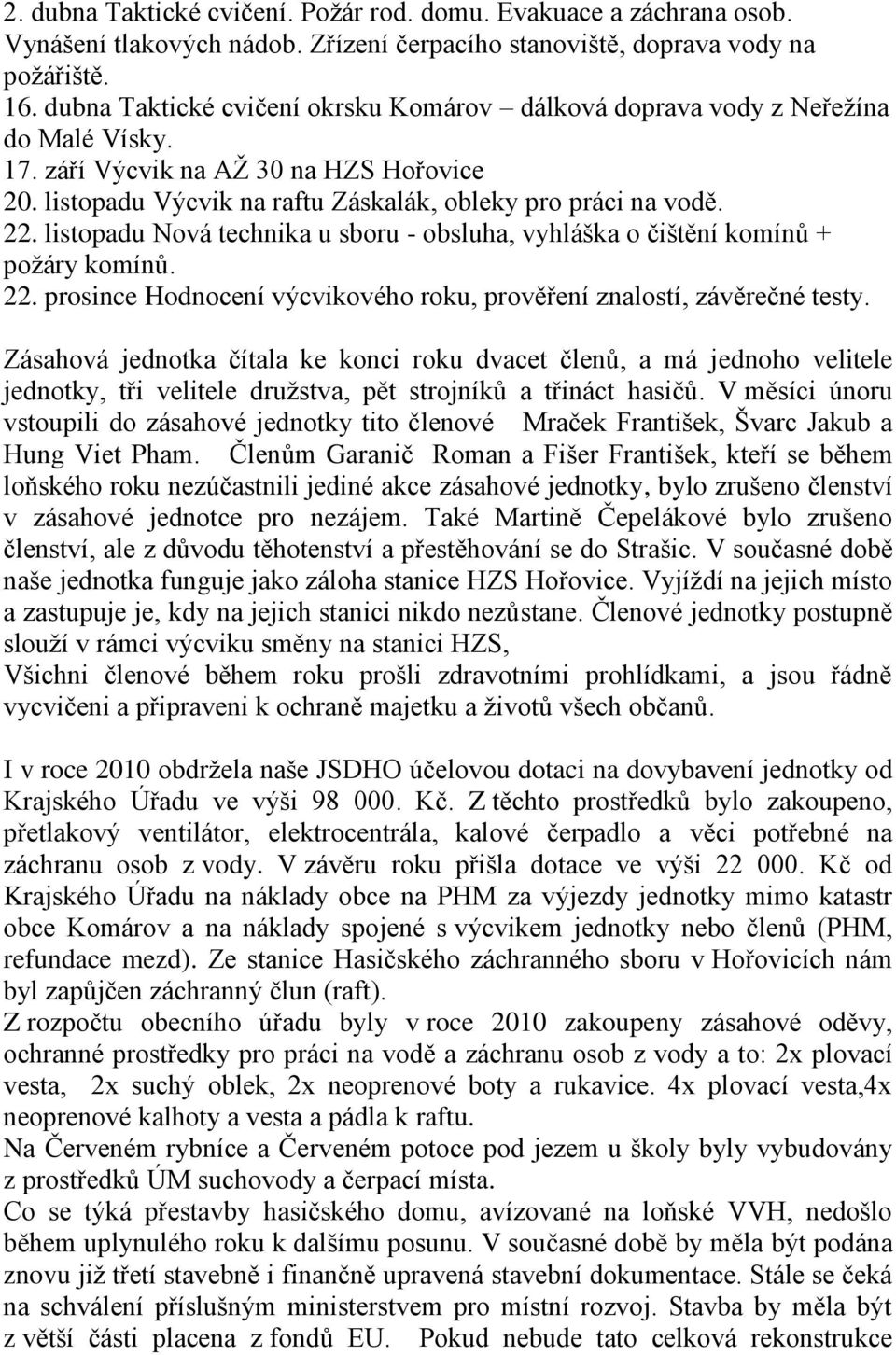 listopadu Nová technika u sboru - obsluha, vyhláška o čištění komínů + požáry komínů. 22. prosince Hodnocení výcvikového roku, prověření znalostí, závěrečné testy.