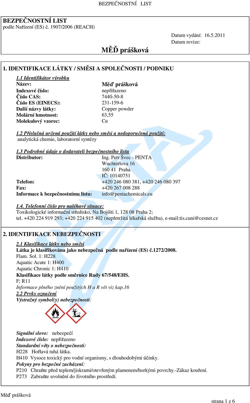 2 Příslušná určená použití látky nebo směsi a nedoporučená použití: analytická chemie, laboratorní syntézy 1.3 Podrobné údaje o dodavateli bezpečnostního listu Distributor: Ing.