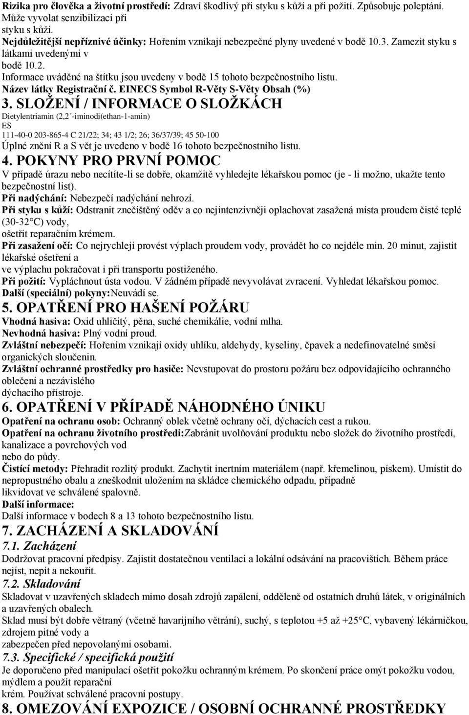 Informace uváděné na štítku jsou uvedeny v bodě 15 tohoto bezpečnostního listu. Název látky Registrační č. EINECS Symbol R-Věty S-Věty Obsah (%) 3.