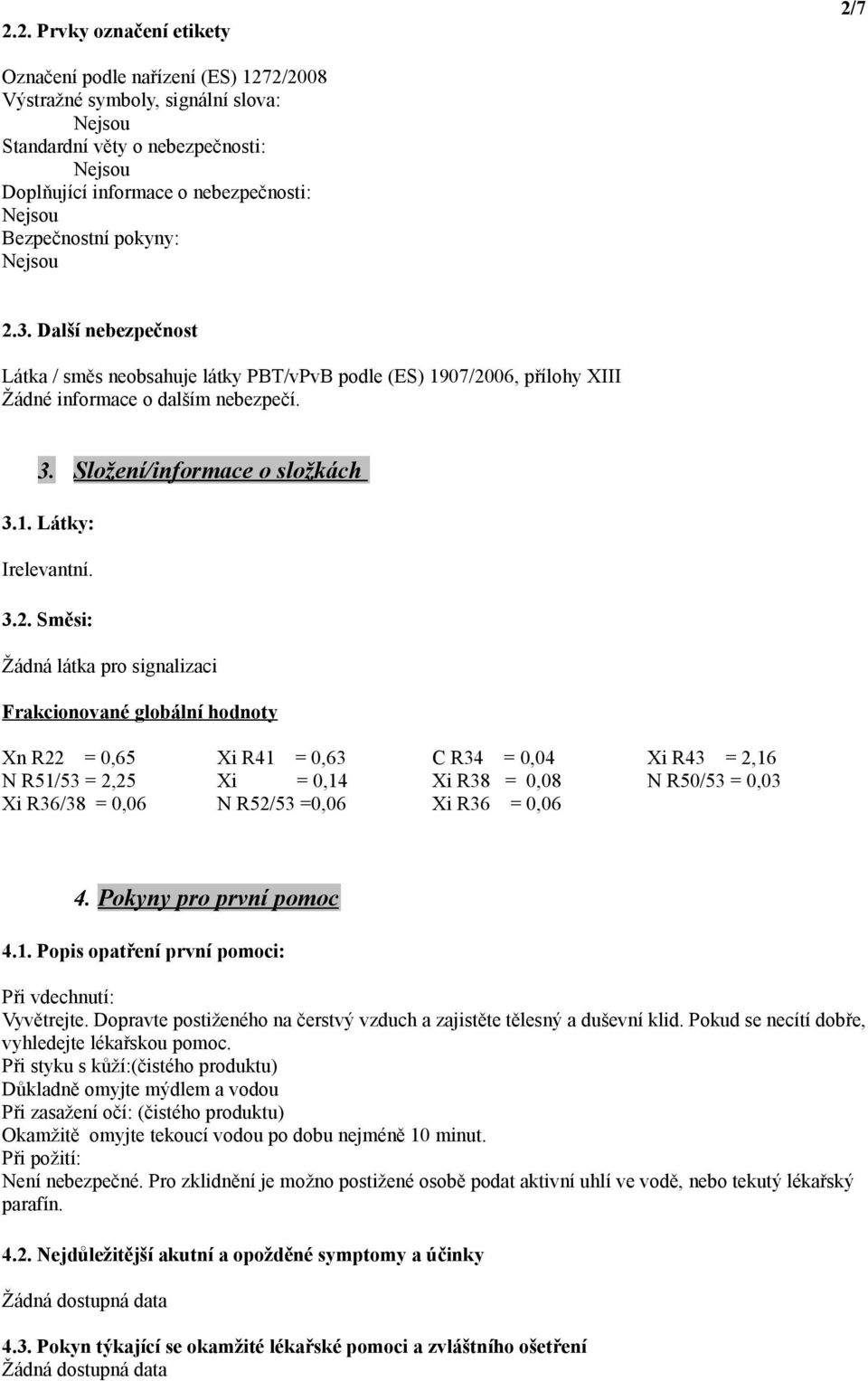 06, přílohy XIII Žádné informace o dalším nebezpečí. 3. Složení/informace o složkách 3.1. Látky: Irelevantní. 3.2.