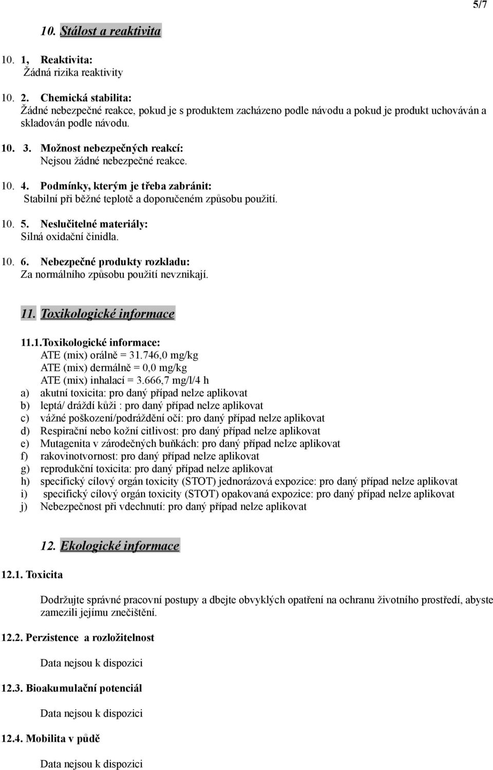 Možnost nebezpečných reakcí: žádné nebezpečné reakce. 10. 4. Podmínky, kterým je třeba zabránit: Stabilní při běžné teplotě a doporučeném způsobu použití. 10. 5.