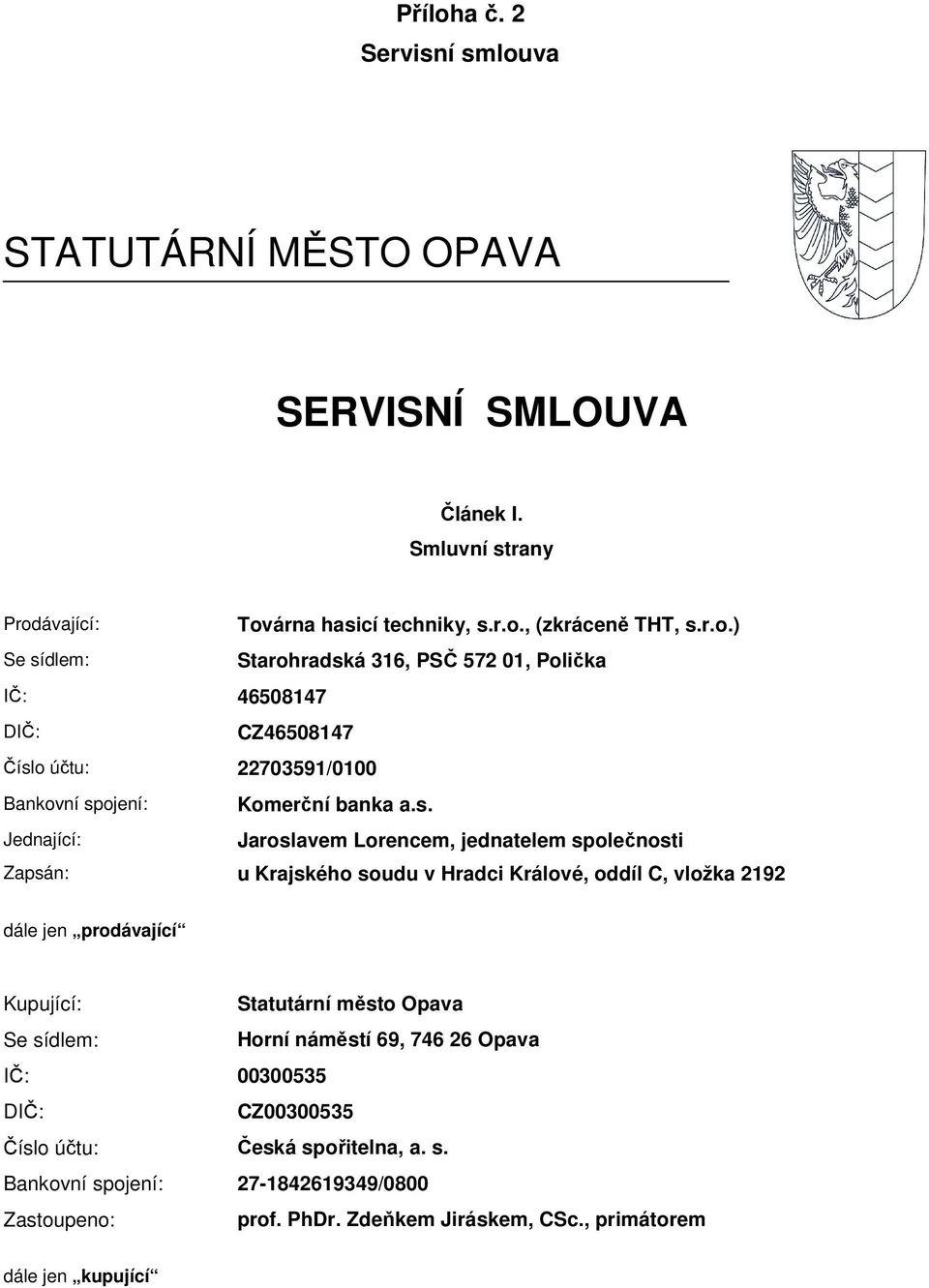 Opava Se sídlem: Horní náměstí 69, 746 26 Opava IČ: 00300535 DIČ: CZ00300535 Číslo účtu: Česká spořitelna, a. s. Bankovní spojení: 27-1842619349/0800 Zastoupeno: prof. PhDr.