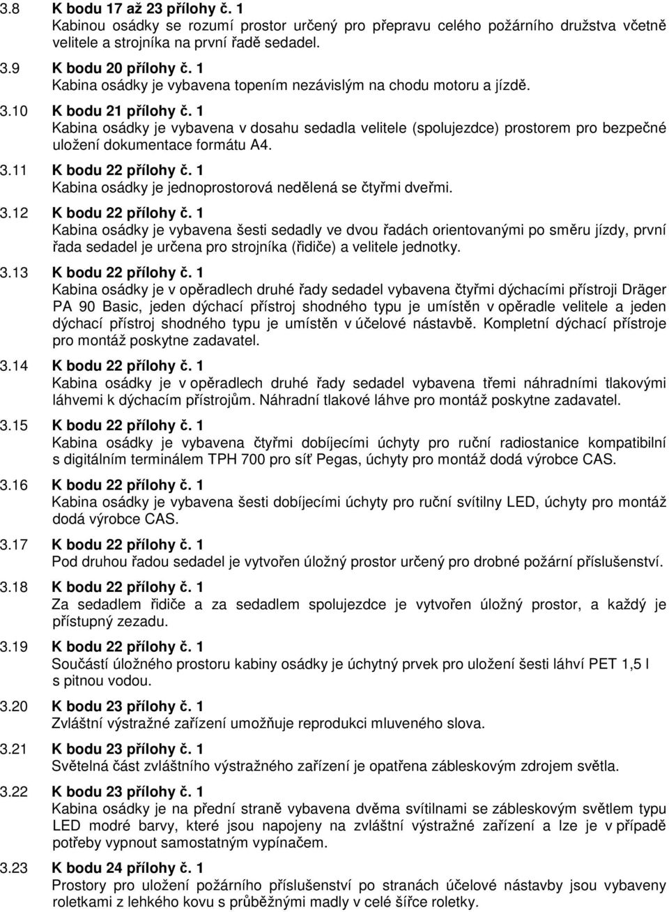 1 Kabina osádky je vybavena v dosahu sedadla velitele (spolujezdce) prostorem pro bezpečné uložení dokumentace formátu A4. 3.11 K bodu 22 přílohy č.