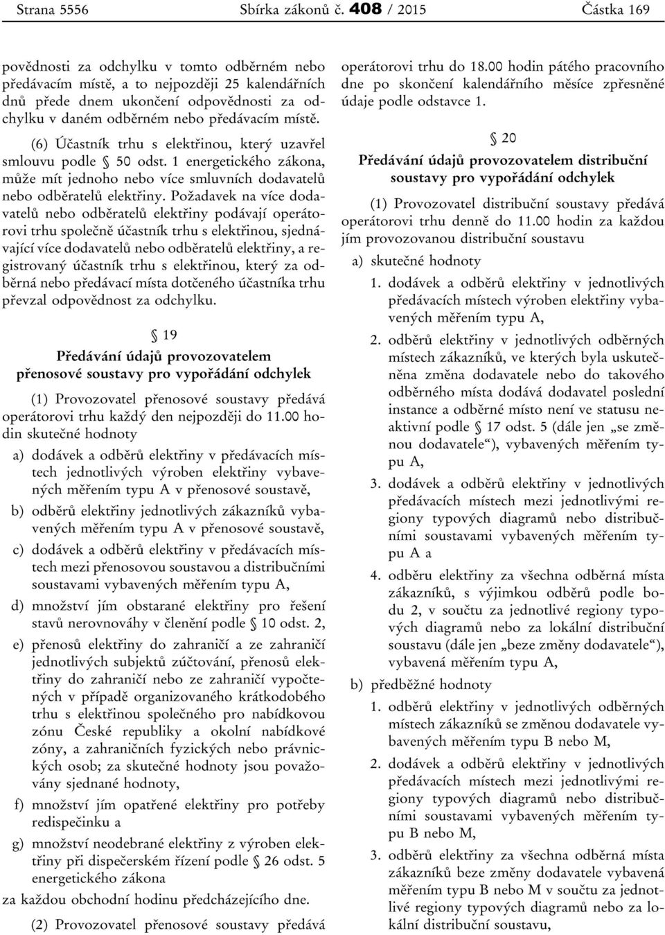 (6) Účastník trhu s elektřinou, který uzavřel smlouvu podle 50 odst. 1 energetického zákona, může mít jednoho nebo více smluvních dodavatelů nebo odběratelů elektřiny.