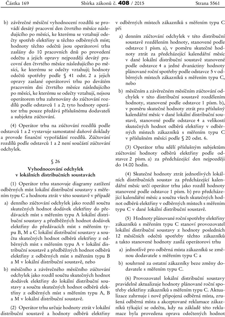 odběrných míst; hodnoty těchto odečtů jsou operátorovi trhu zaslány do 10 pracovních dnů po provedení odečtu a jejich opravy nejpozději devátý pracovní den čtvrtého měsíce následujícího po měsíci, ke