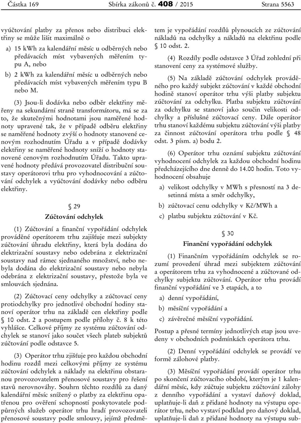 b) 2 kwh za kalendářní měsíc u odběrných nebo předávacích míst vybavených měřením typu B nebo M.