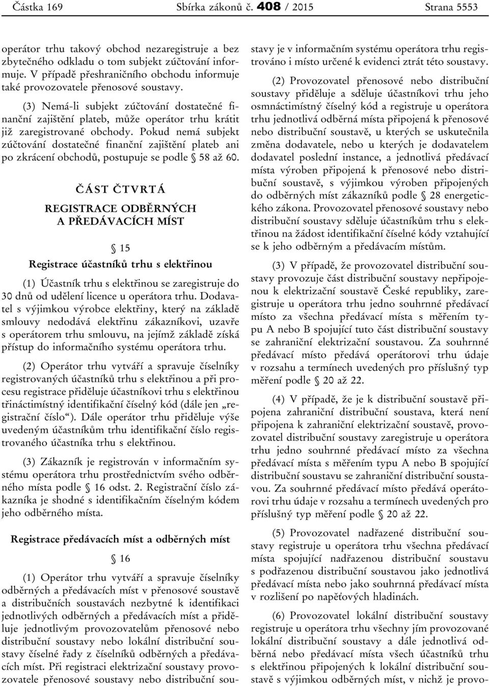 (3) Nemá-li subjekt zúčtování dostatečné finanční zajištění plateb, může operátor trhu krátit již zaregistrované obchody.