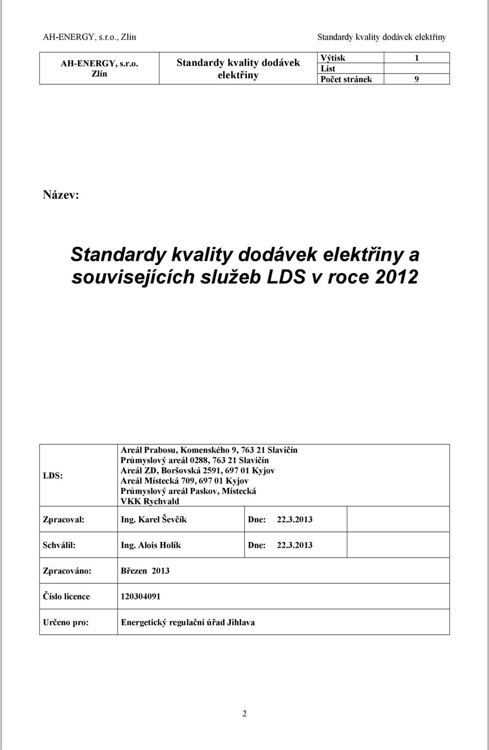 elektřiny a souvisejících služeb LDS v roce 2012 LDS: Areál Prabosu, Komenského 9, 763 21 Slavičín Průmyslový areál 0288, 763 21 Slavičín Areál ZD,