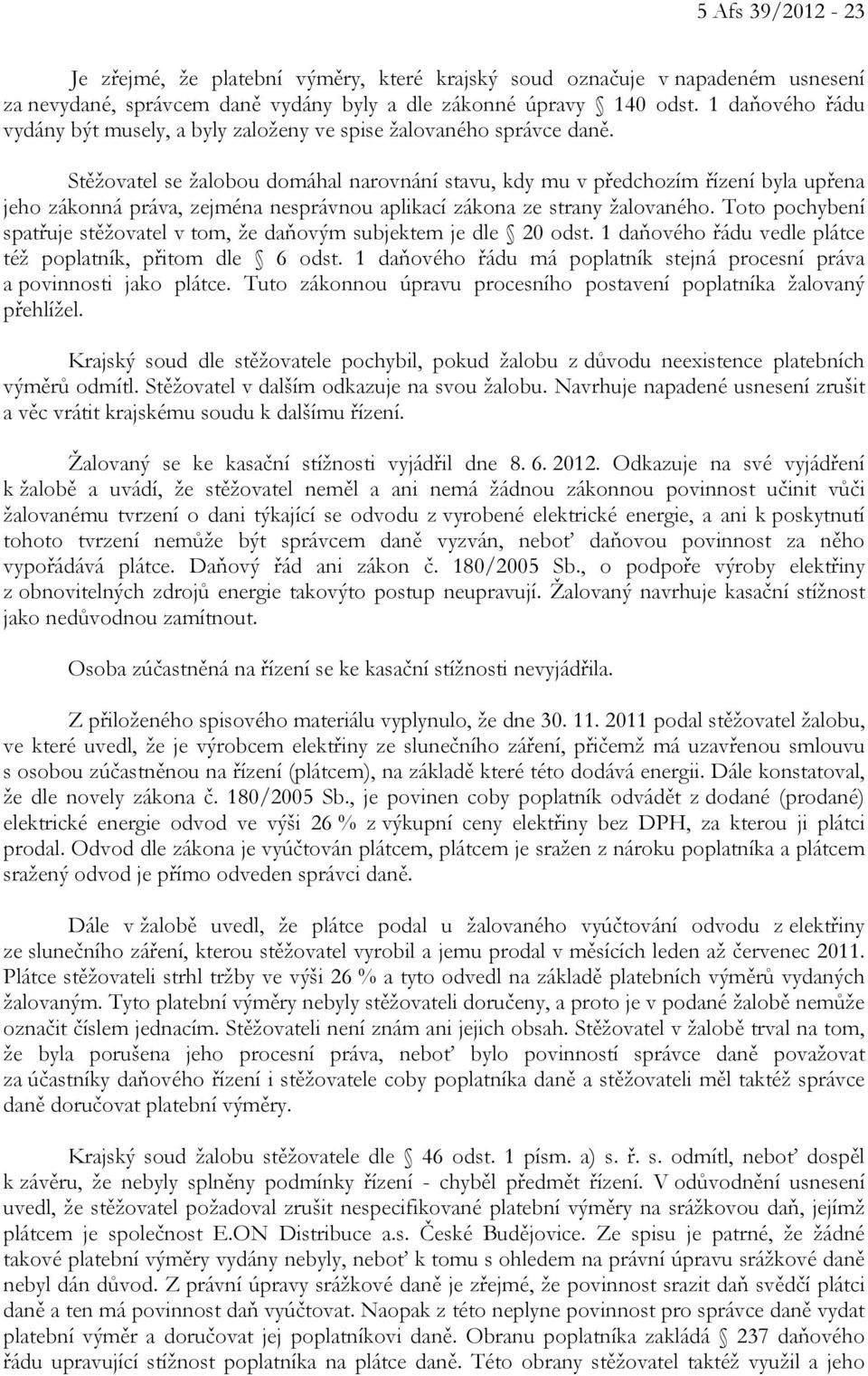 Stěžovatel se žalobou domáhal narovnání stavu, kdy mu v předchozím řízení byla upřena jeho zákonná práva, zejména nesprávnou aplikací zákona ze strany žalovaného.