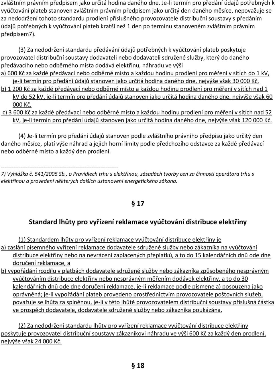 provozovatele distribuční soustavy s předáním údajů potřebných k vyúčtování plateb kratší než 1 den po termínu stanoveném zvláštním právním předpisem7).