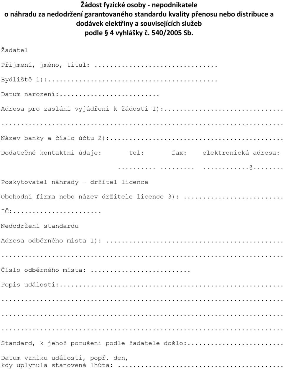 .. Dodatečné kontaktní údaje: tel: fax: elektronická adresa: Poskytovatel náhrady - držitel licence.........@... Obchodní firma nebo název držitele licence 3):... IČ:.