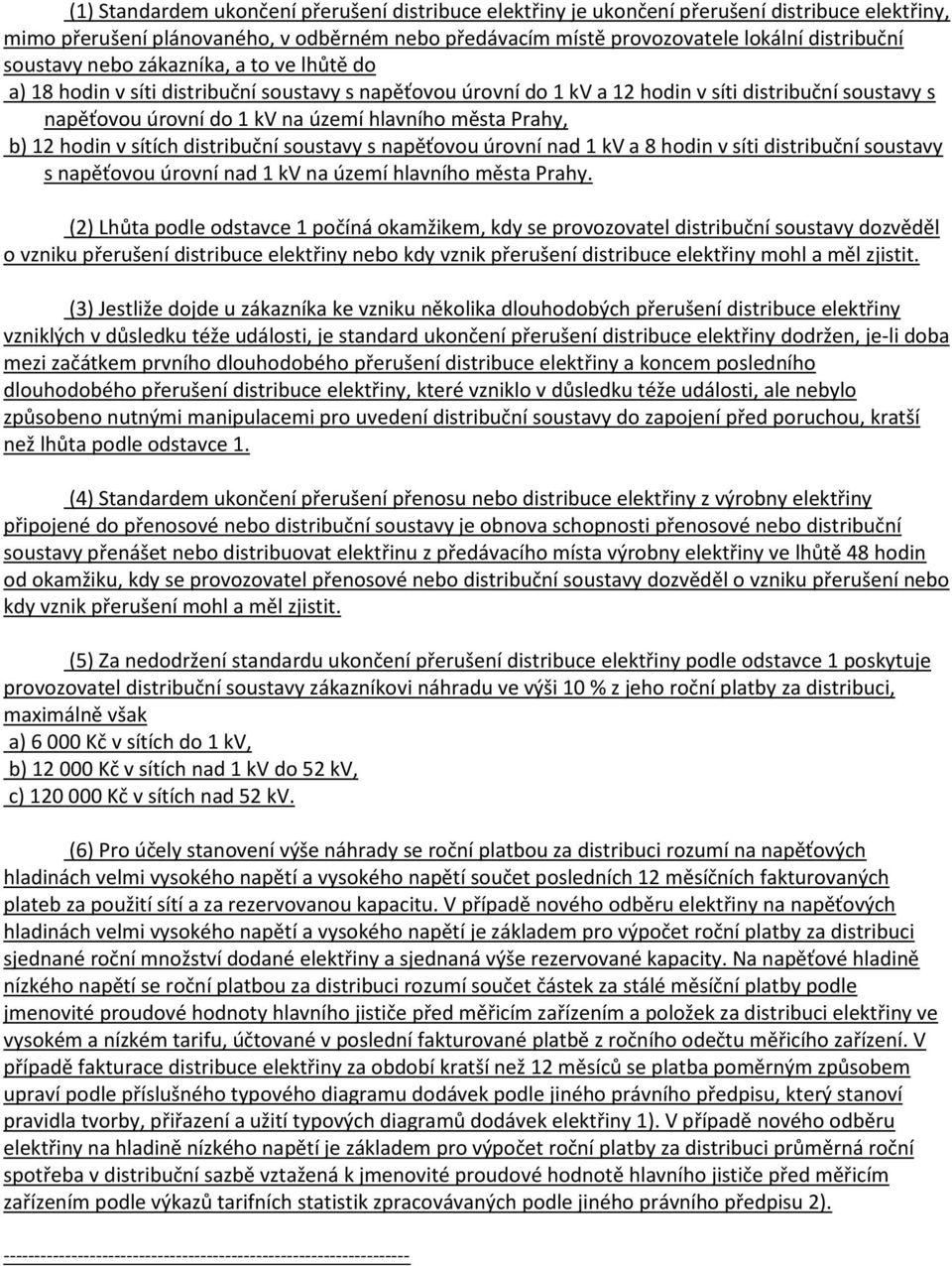 Prahy, b) 12 hodin v sítích distribuční soustavy s napěťovou úrovní nad 1 kv a 8 hodin v síti distribuční soustavy s napěťovou úrovní nad 1 kv na území hlavního města Prahy.
