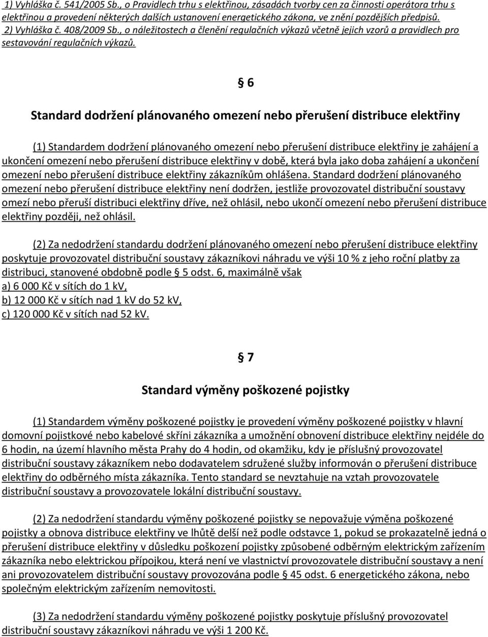 2) Vyhláška č. 408/2009 Sb., o náležitostech a členění regulačních výkazů včetně jejich vzorů a pravidlech pro sestavování regulačních výkazů.