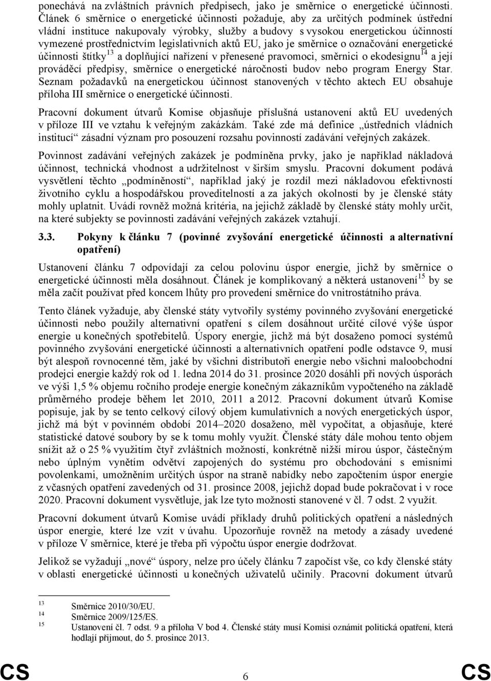 legislativních aktů EU, jako je směrnice o označování energetické účinnosti štítky 13 a doplňující nařízení v přenesené pravomoci, směrnici o ekodesignu 14 a její prováděcí předpisy, směrnice o