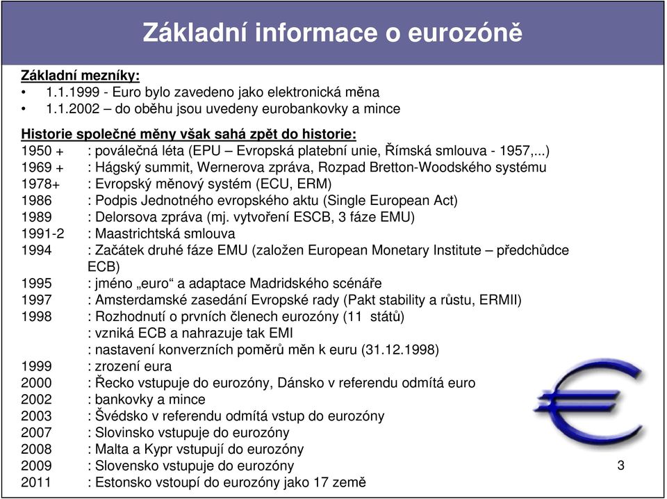 ..) 1969 + : Hágský summit, Wernerova zpráva, Rozpad Bretton-Woodského systému 1978+ : Evropský měnový systém (ECU, ERM) 1986 : Podpis Jednotného evropského aktu (Single European Act) 1989 :