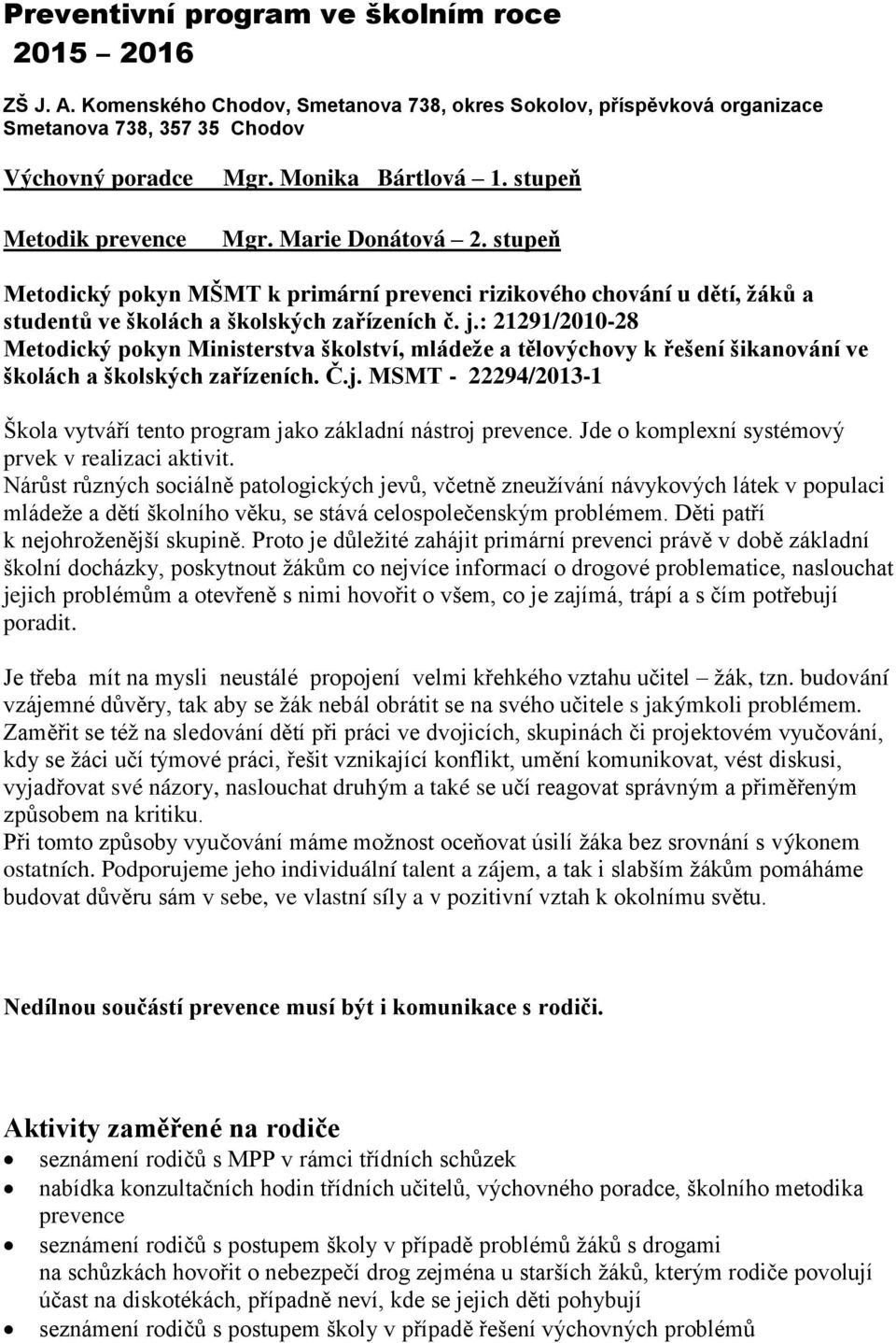 : 21291/2010-28 Metodický pokyn Ministerstva školství, mládeţe a tělovýchovy k řešení šikanování ve školách a školských zařízeních. Č.j.