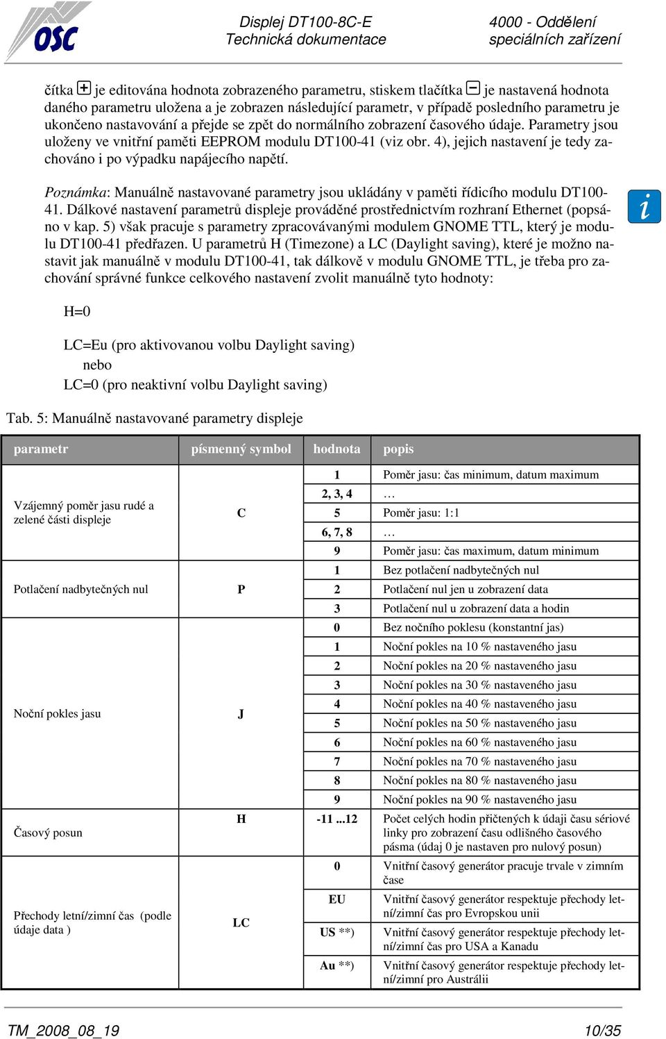 4), jejich nastavení je tedy zachováno i po výpadku napájecího napětí. Poznámka: Manuálně nastavované parametry jsou ukládány v paměti řídicího modulu DT100-41.