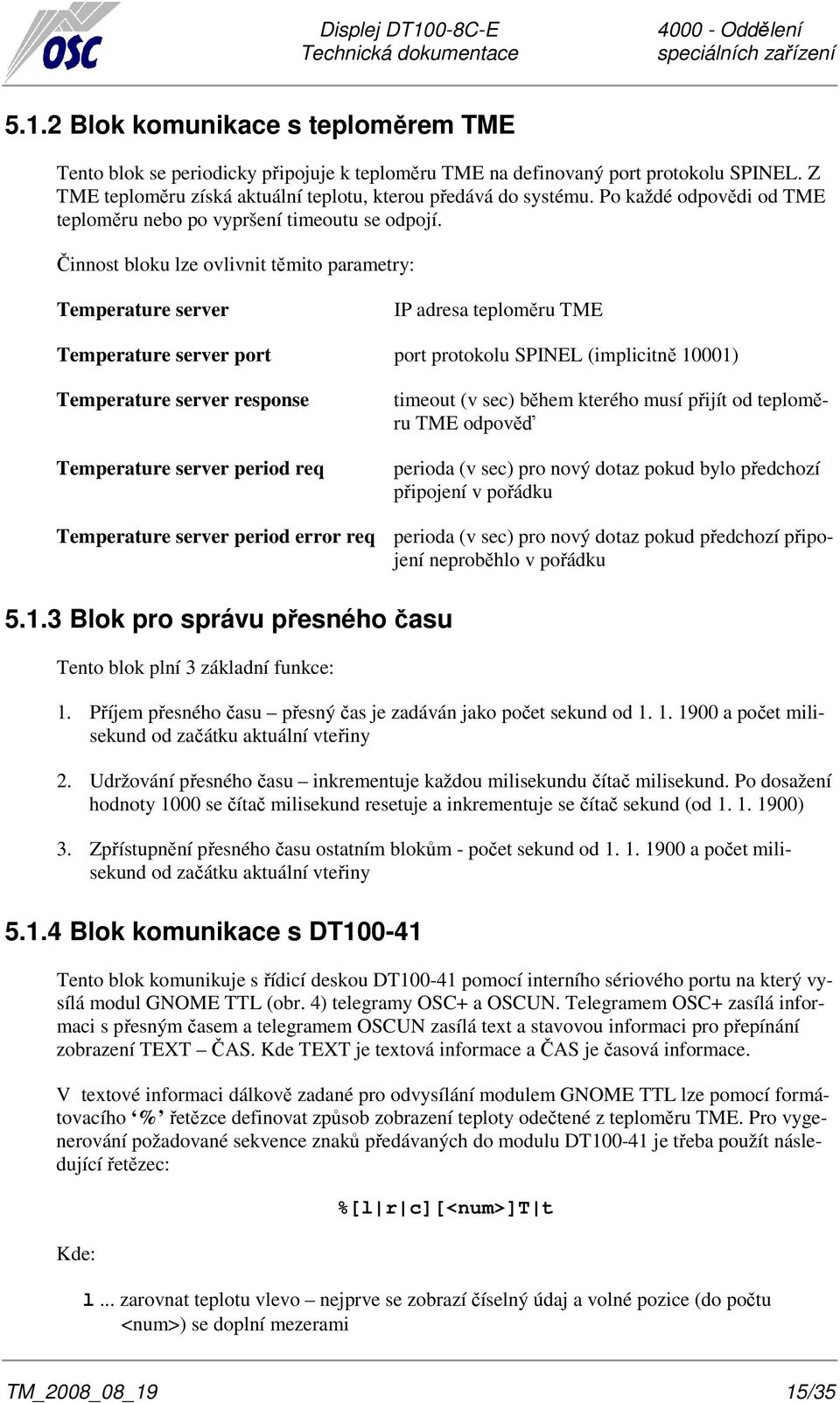 Činnost bloku lze ovlivnit těmito parametry: Temperature server IP adresa teploměru TME Temperature server port port protokolu SPINEL (implicitně 10001) Temperature server response Temperature server