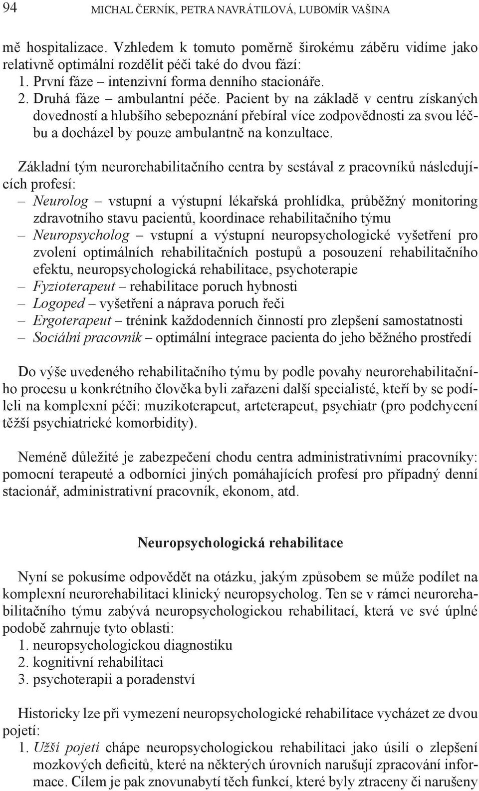 Pacient by na základě v centru získaných dovedností a hlubšího sebepoznání přebíral více zodpovědnosti za svou léčbu a docházel by pouze ambulantně na konzultace.