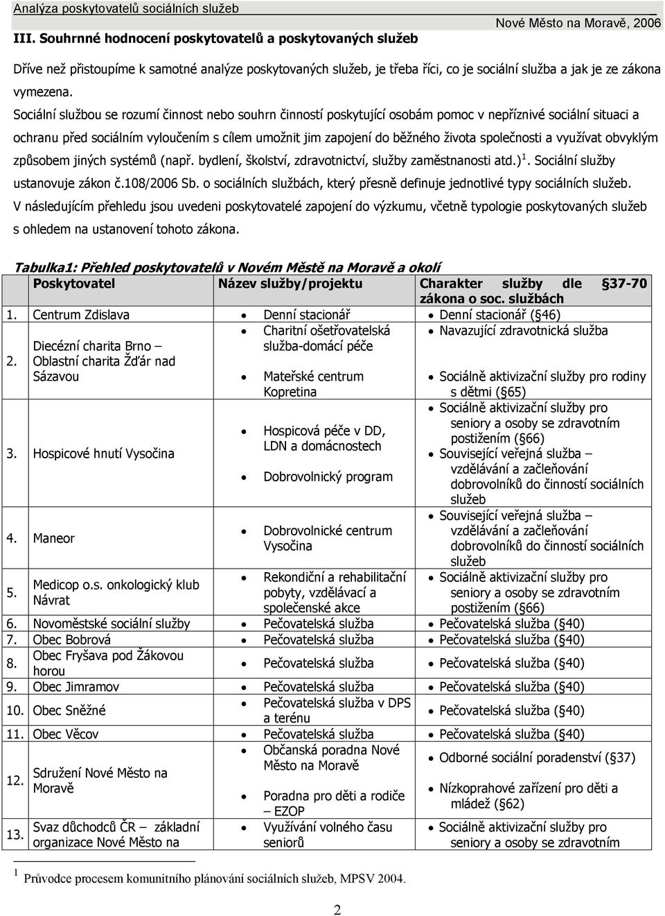 společnosti a využívat obvyklým způsobem jiných systémů (např. bydlení, školství, zdravotnictví, služby zaměstnanosti atd.) 1. Sociální služby ustanovuje zákon č.108/2006 Sb.