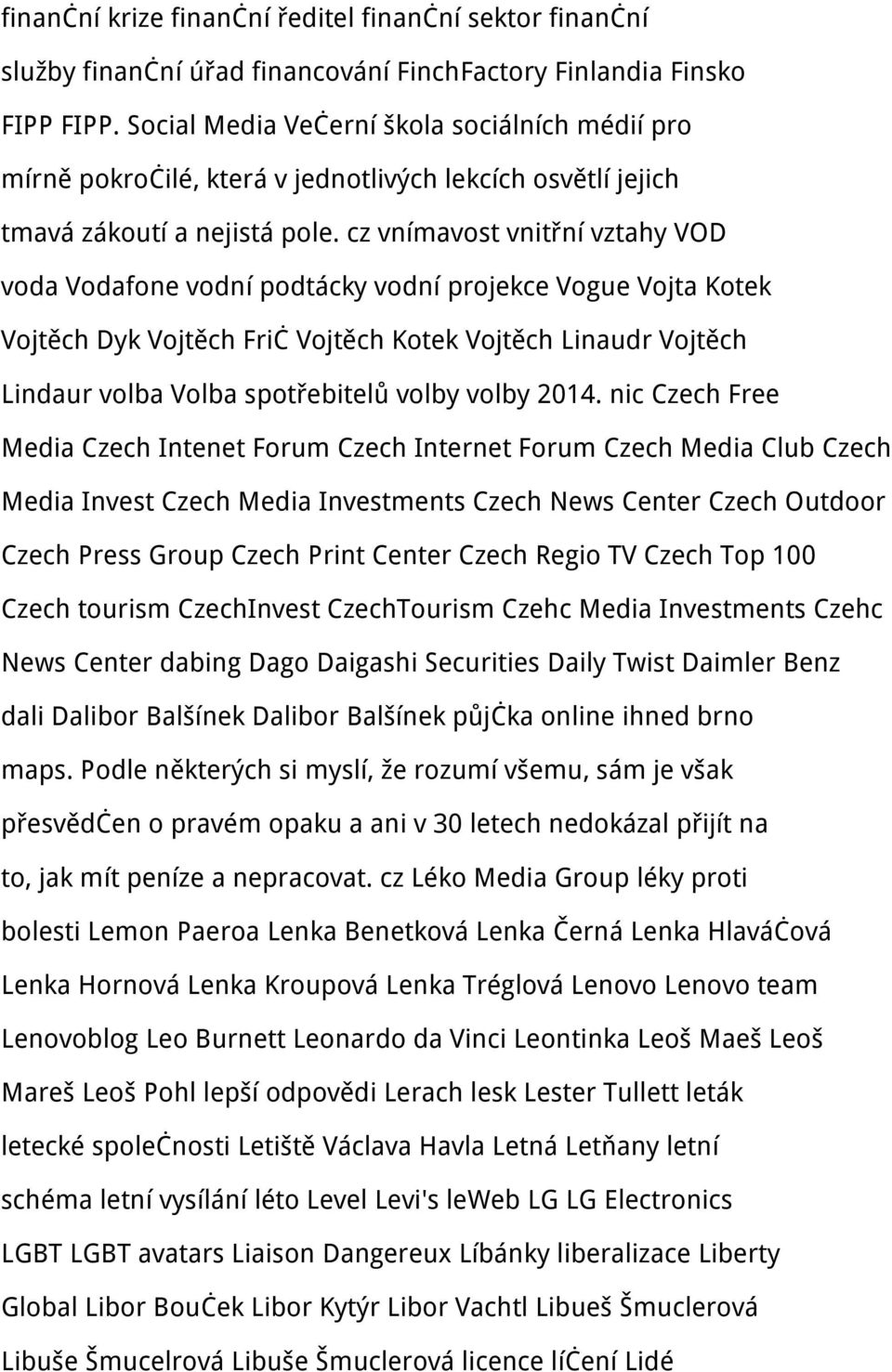 cz vnímavost vnitřní vztahy VOD voda Vodafone vodní podtácky vodní projekce Vogue Vojta Kotek Vojtěch Dyk Vojtěch Frič Vojtěch Kotek Vojtěch Linaudr Vojtěch Lindaur volba Volba spotřebitelů volby