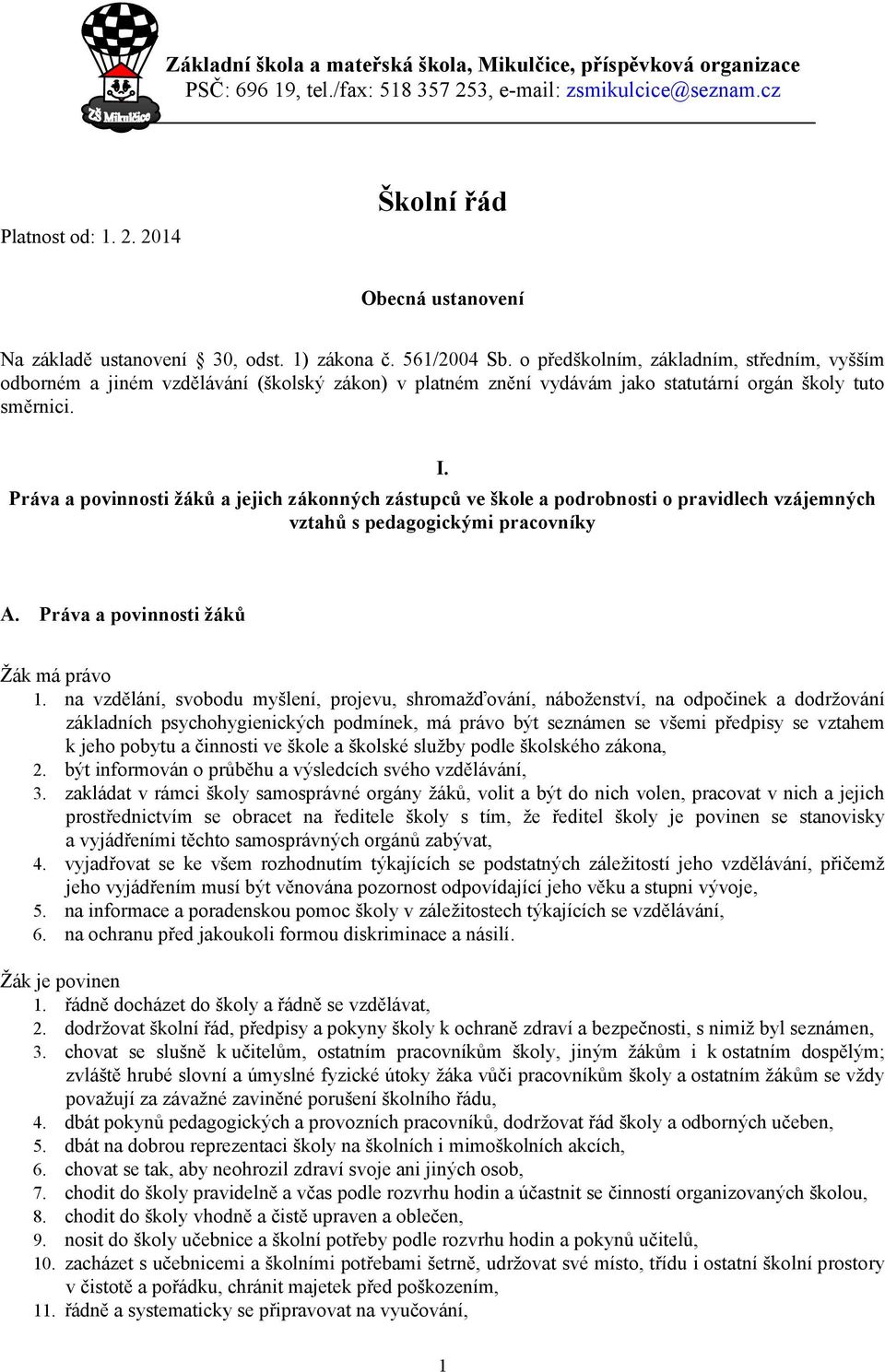 Práva a povinnosti žáků a jejich zákonných zástupců ve škole a podrobnosti o pravidlech vzájemných vztahů s pedagogickými pracovníky A. Práva a povinnosti žáků Žák má právo 1.