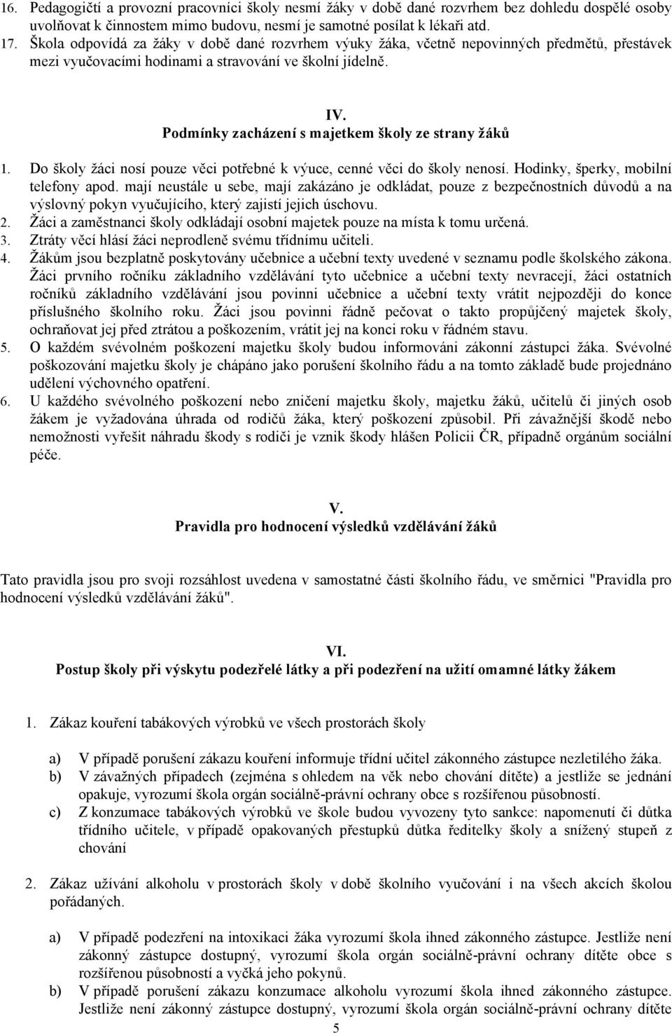 Podmínky zacházení s majetkem školy ze strany žáků 1. Do školy žáci nosí pouze věci potřebné k výuce, cenné věci do školy nenosí. Hodinky, šperky, mobilní telefony apod.