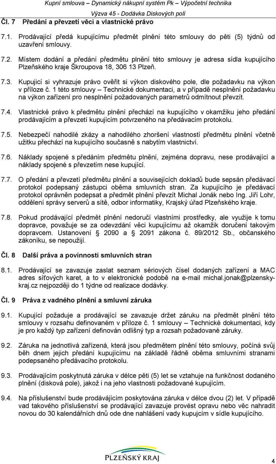 Místem dodání a předání předmětu plnění této smlouvy je adresa sídla kupujícího Plzeňského kraje Škroupova 18, 30