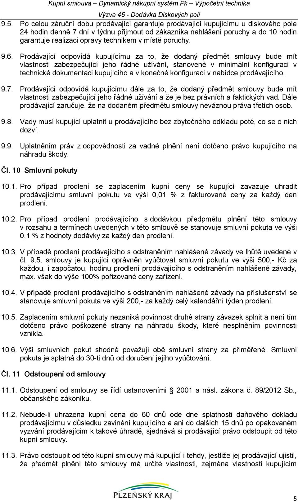 Prodávající odpovídá kupujícímu za to, že dodaný předmět smlouvy bude mít vlastnosti zabezpečující jeho řádné užívání, stanovené v minimální konfiguraci v technické dokumentaci kupujícího a v konečné