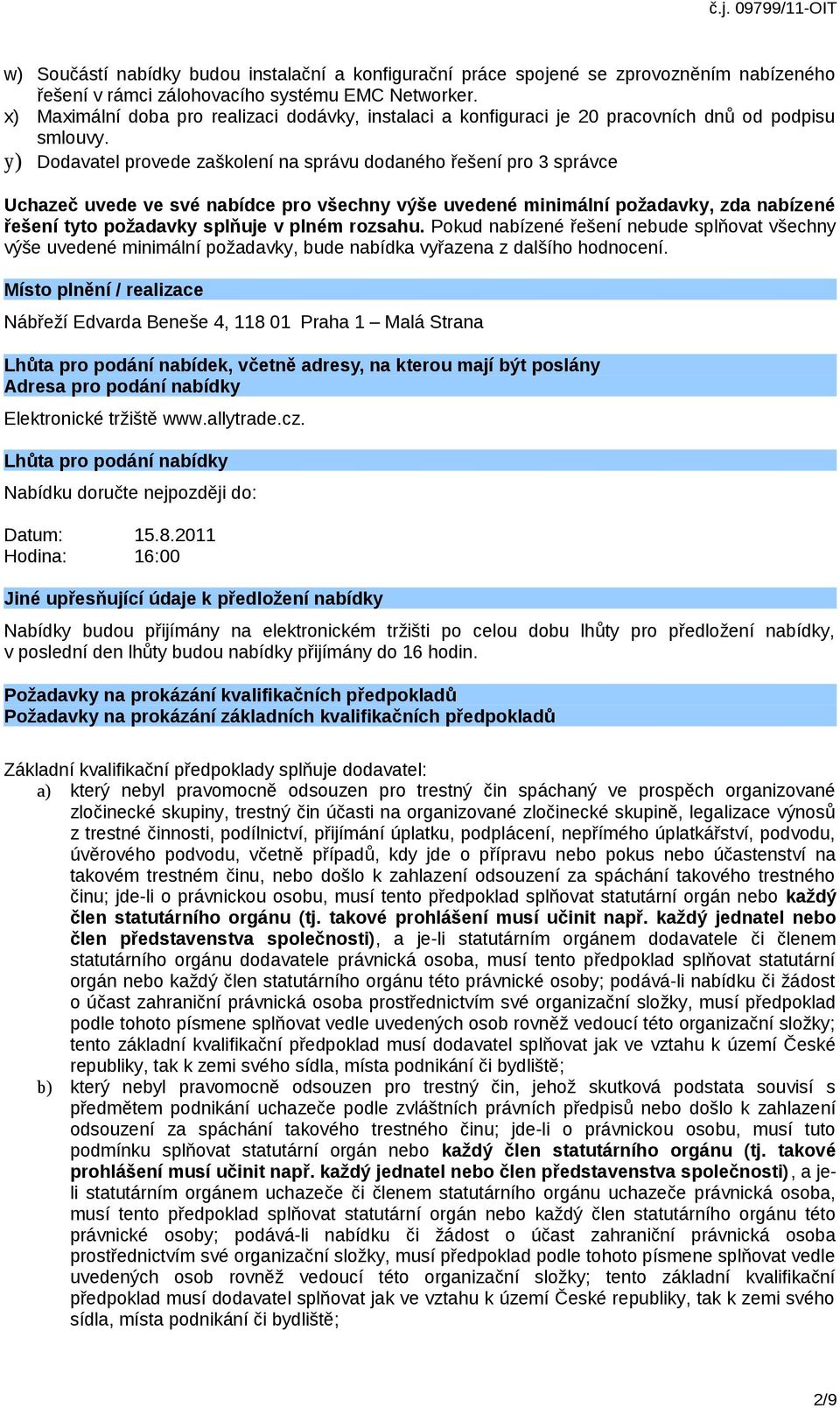 y) Dodavatel provede zaškolení na správu dodaného řešení pro 3 správce Uchazeč uvede ve své nabídce pro všechny výše uvedené minimální požadavky, zda nabízené řešení tyto požadavky splňuje v plném