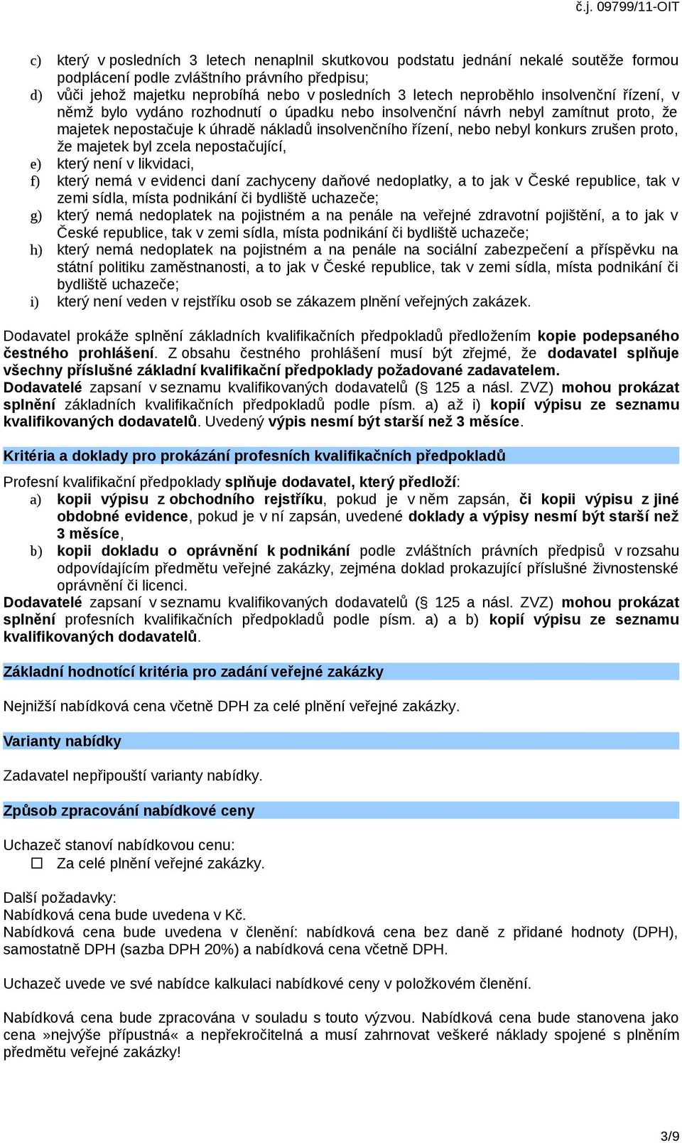 zrušen proto, že majetek byl zcela nepostačující, e) který není v likvidaci, f) který nemá v evidenci daní zachyceny daňové nedoplatky, a to jak v České republice, tak v zemi sídla, místa podnikání