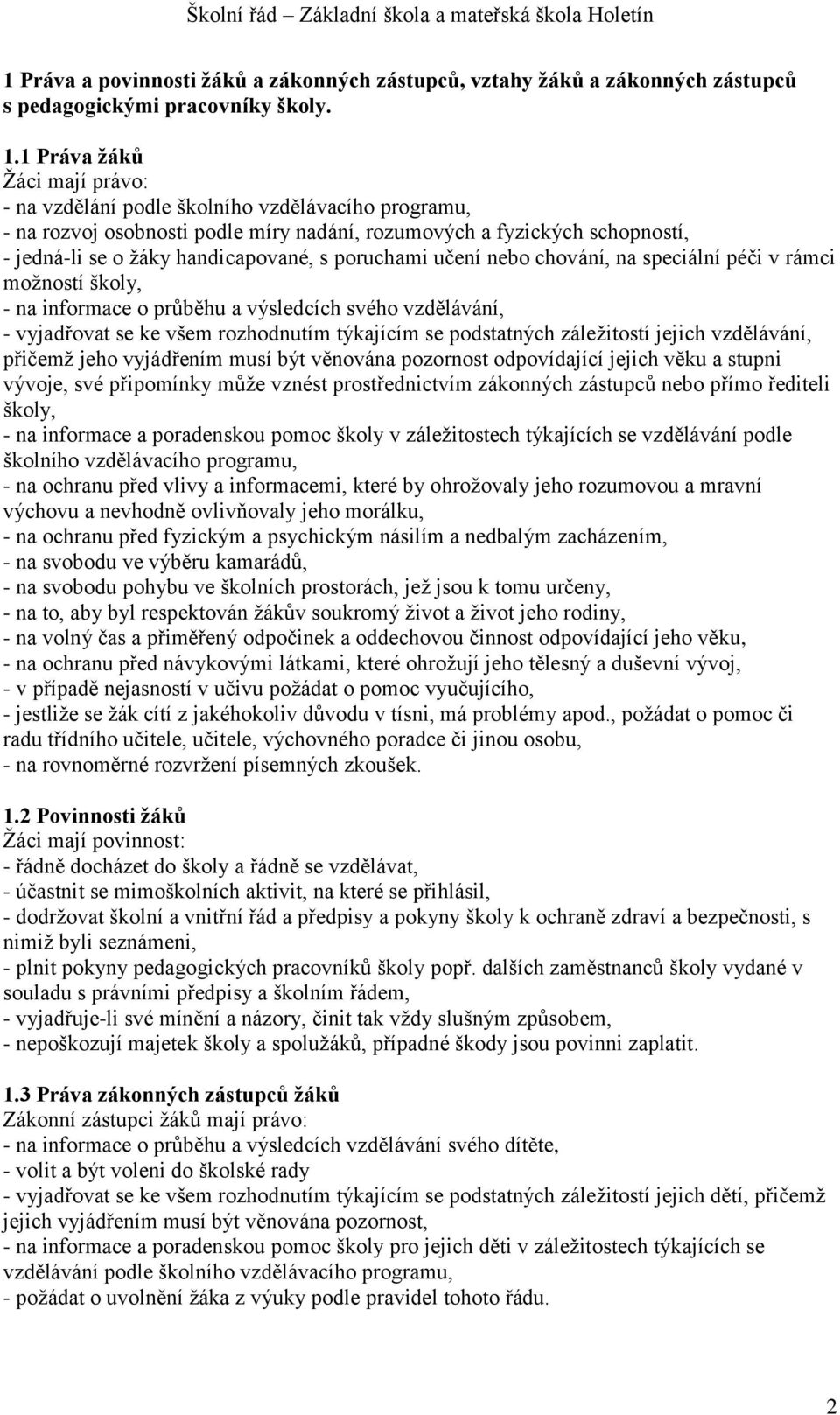 poruchami učení nebo chování, na speciální péči v rámci moţností školy, - na informace o průběhu a výsledcích svého vzdělávání, - vyjadřovat se ke všem rozhodnutím týkajícím se podstatných