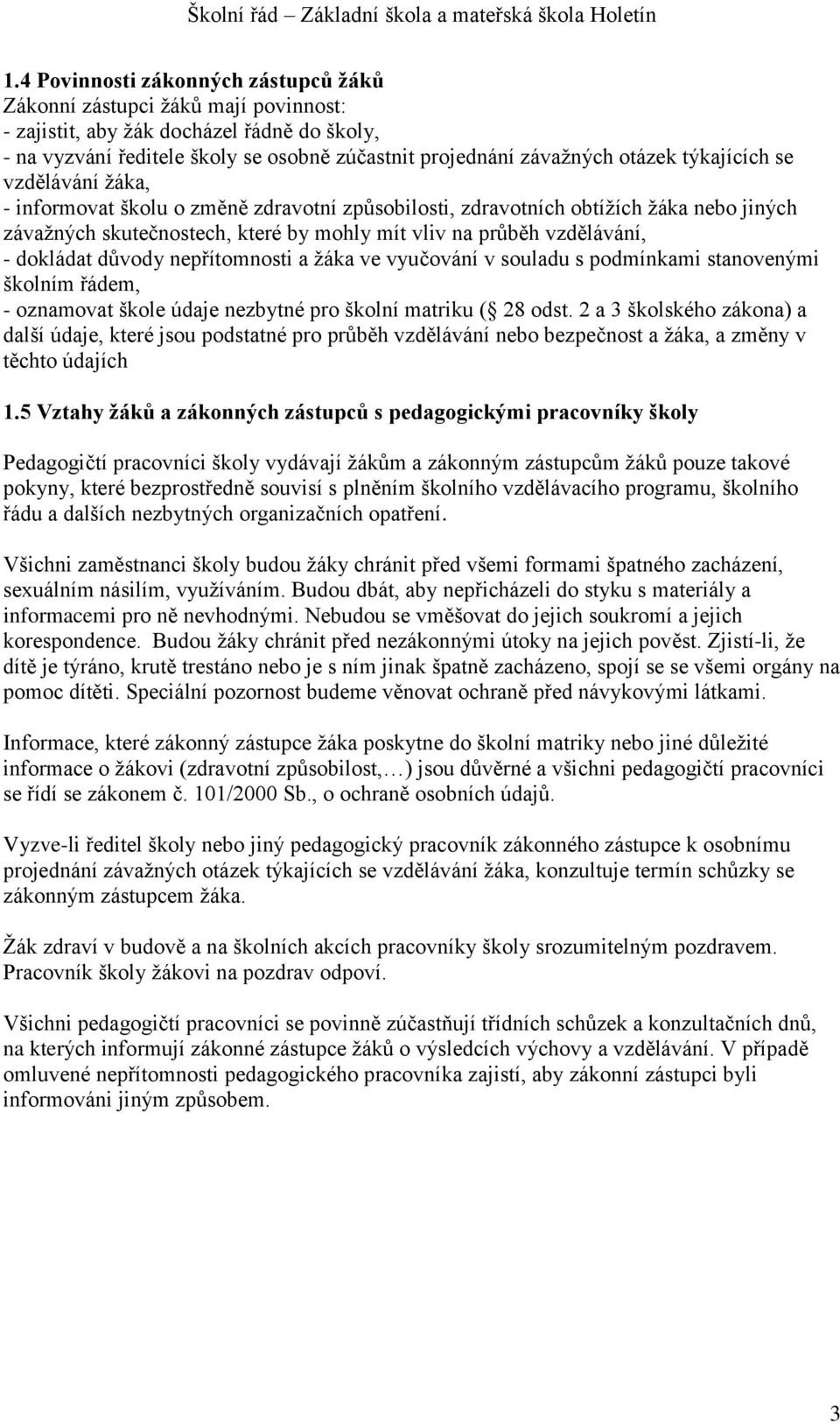 dokládat důvody nepřítomnosti a ţáka ve vyučování v souladu s podmínkami stanovenými školním řádem, - oznamovat škole údaje nezbytné pro školní matriku ( 28 odst.