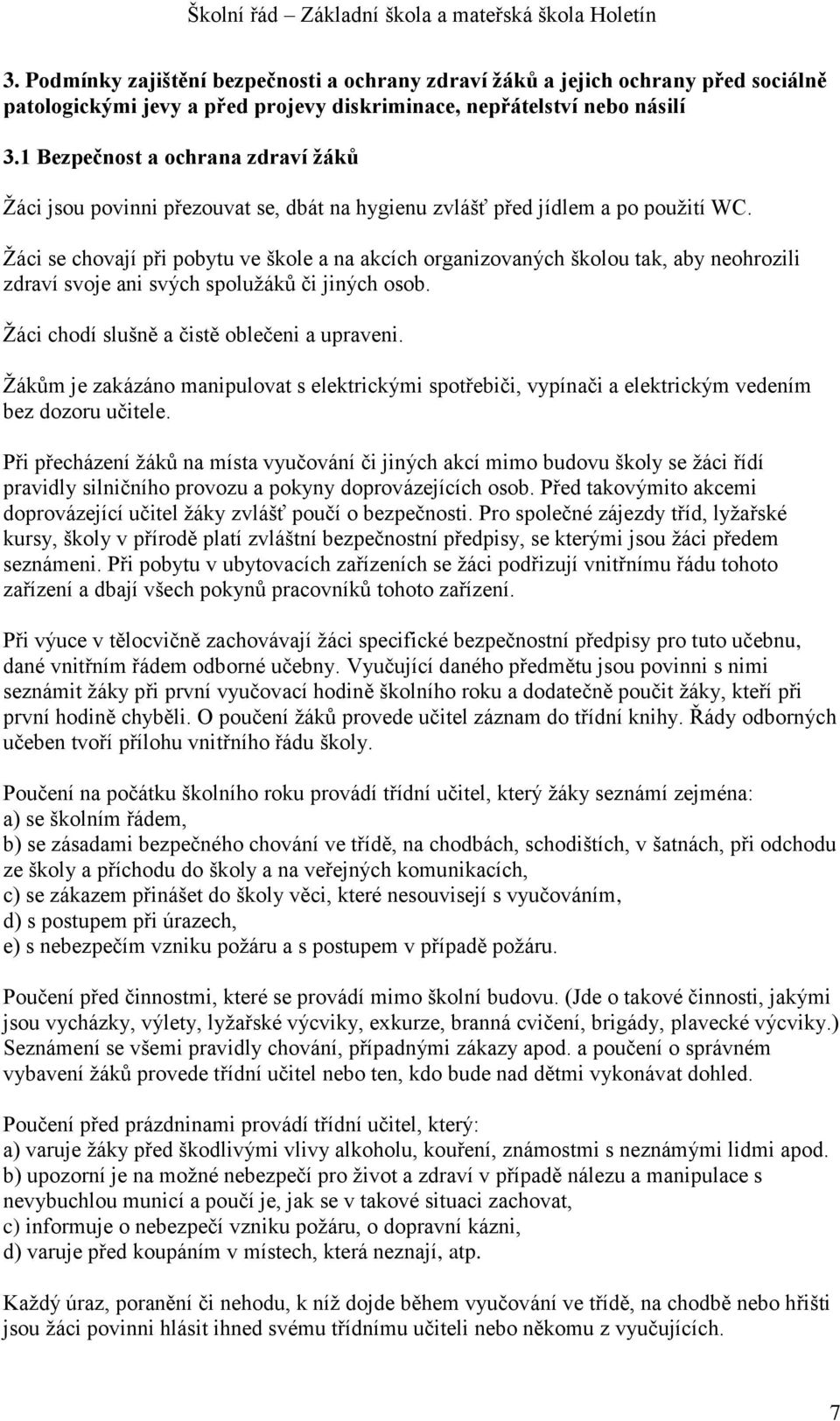 Ţáci se chovají při pobytu ve škole a na akcích organizovaných školou tak, aby neohrozili zdraví svoje ani svých spoluţáků či jiných osob. Ţáci chodí slušně a čistě oblečeni a upraveni.