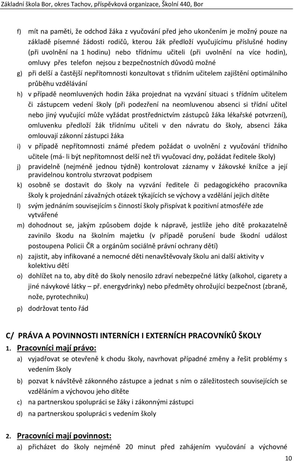 průběhu vzdělávání h) v případě neomluvených hodin žáka projednat na vyzvání situaci s třídním učitelem či zástupcem vedení školy (při podezření na neomluvenou absenci si třídní učitel nebo jiný