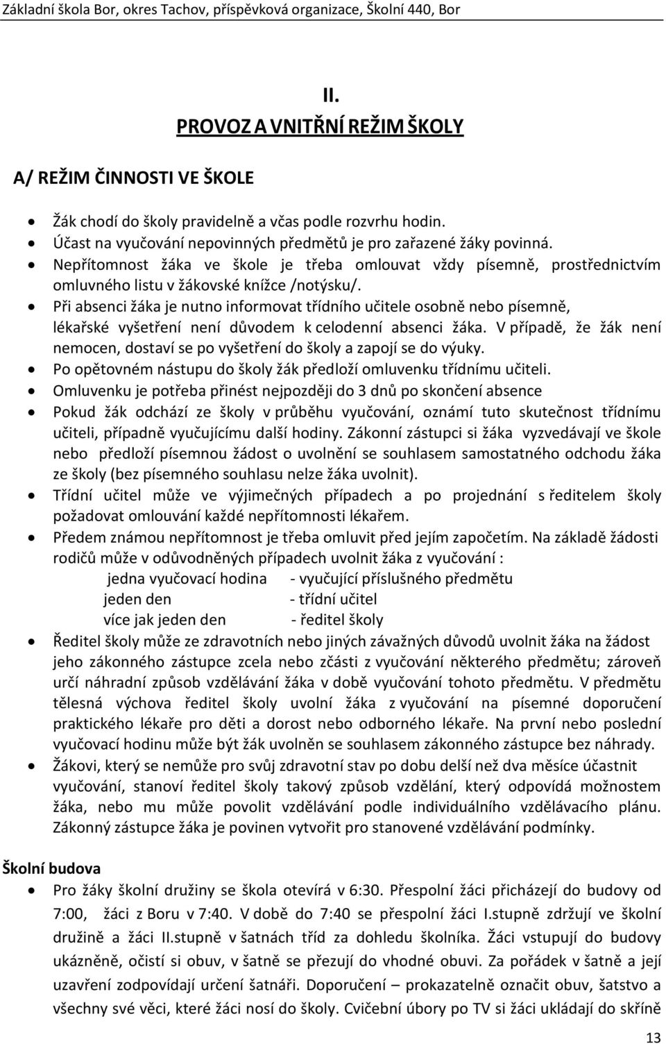 Při absenci žáka je nutno informovat třídního učitele osobně nebo písemně, lékařské vyšetření není důvodem k celodenní absenci žáka.