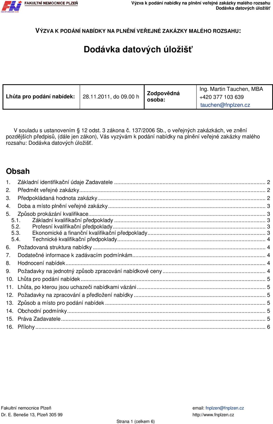 , o veřejných zakázkách, ve znění pozdějších předpisů, (dále jen zákon), Vás vyzývám k podání nabídky na plnění veřejné zakázky malého rozsahu:. Obsah 1. Základní identifikační údaje Zadavatele... 2 2.