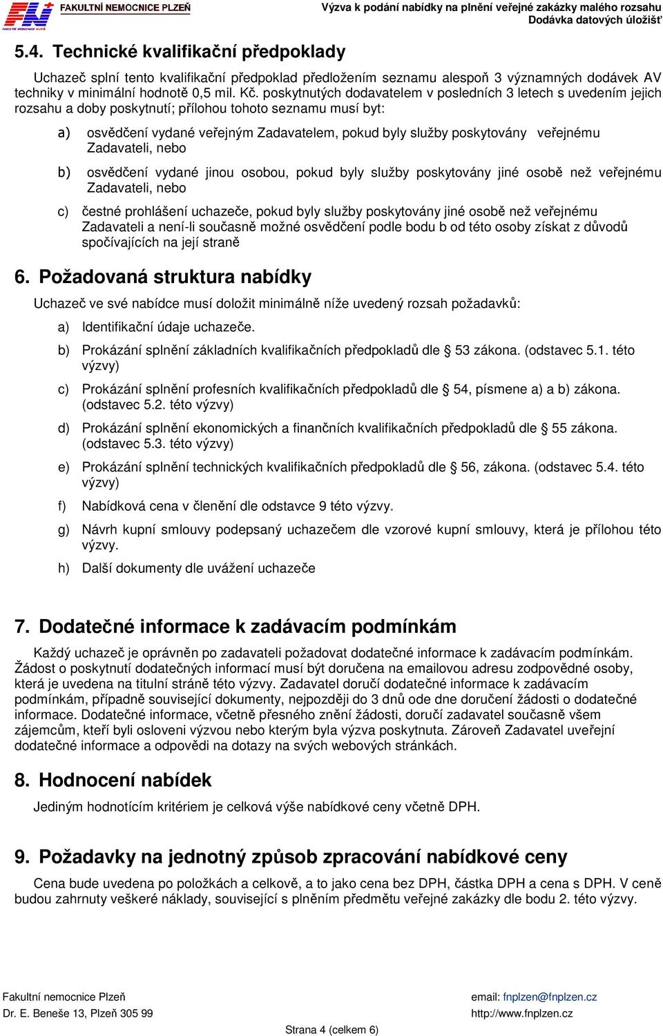poskytnutých dodavatelem v posledních 3 letech s uvedením jejich rozsahu a doby poskytnutí; přílohou tohoto seznamu musí byt: a) osvědčení vydané veřejným Zadavatelem, pokud byly služby poskytovány