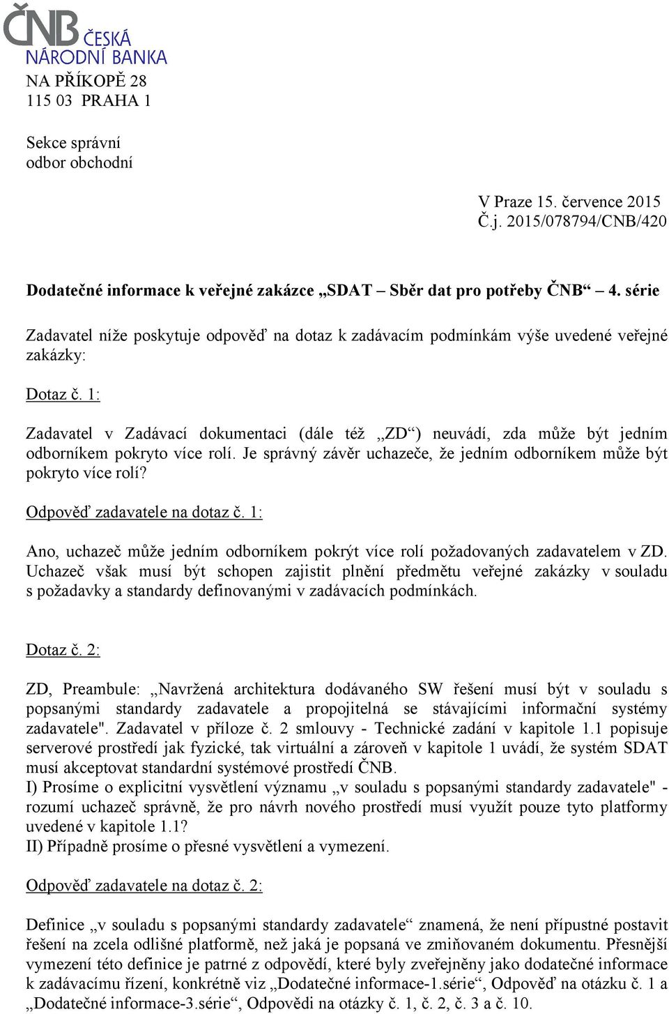 1: Zadavatel v Zadávací dokumentaci (dále též,,zd ) neuvádí, zda může být jedním odborníkem pokryto více rolí. Je správný závěr uchazeče, že jedním odborníkem může být pokryto více rolí?