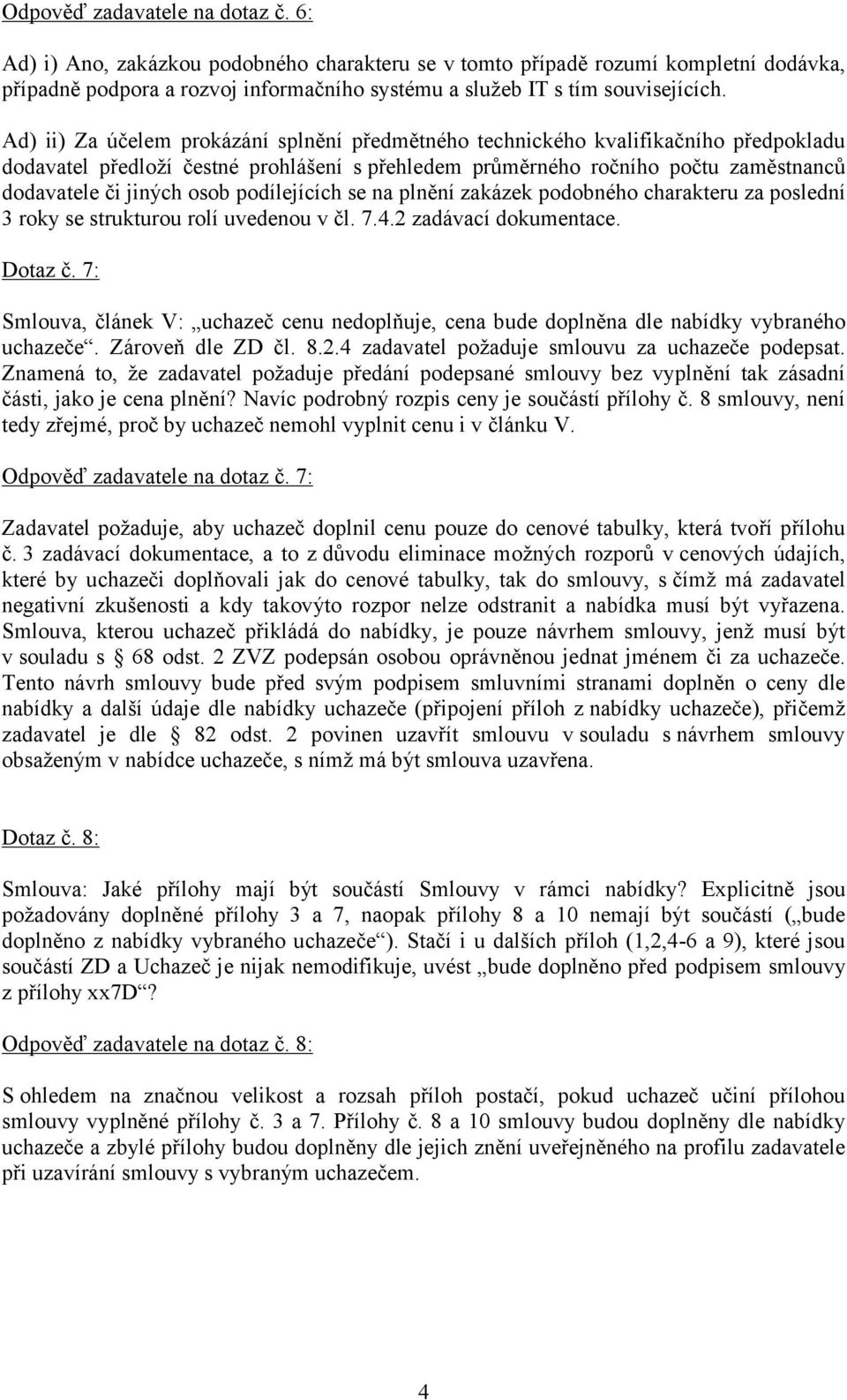 podílejících se na plnění zakázek podobného charakteru za poslední 3 roky se strukturou rolí uvedenou v čl. 7.4.2 zadávací dokumentace. Dotaz č.