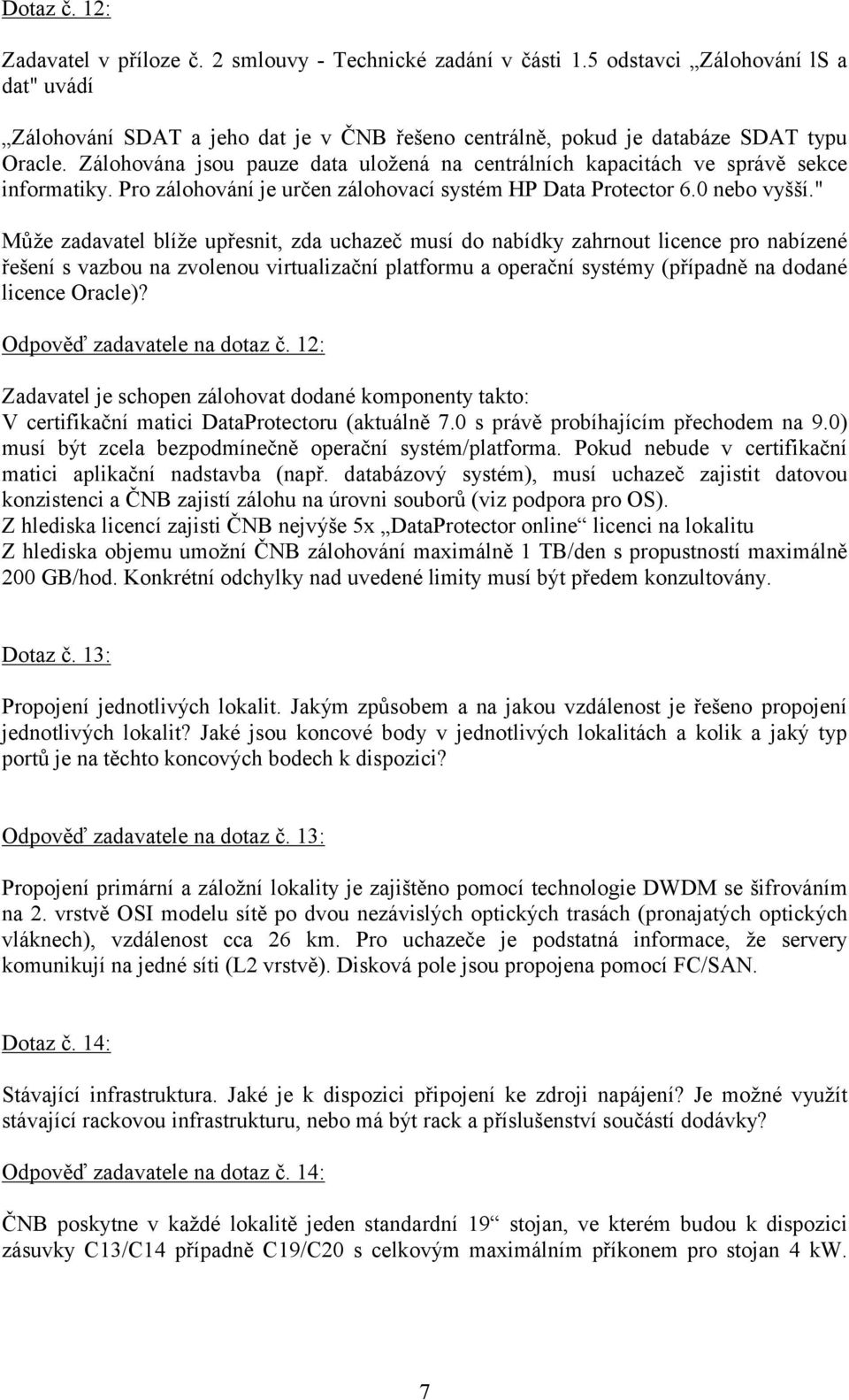 Zálohována jsou pauze data uložená na centrálních kapacitách ve správě sekce informatiky. Pro zálohování je určen zálohovací systém HP Data Protector 6.0 nebo vyšší.