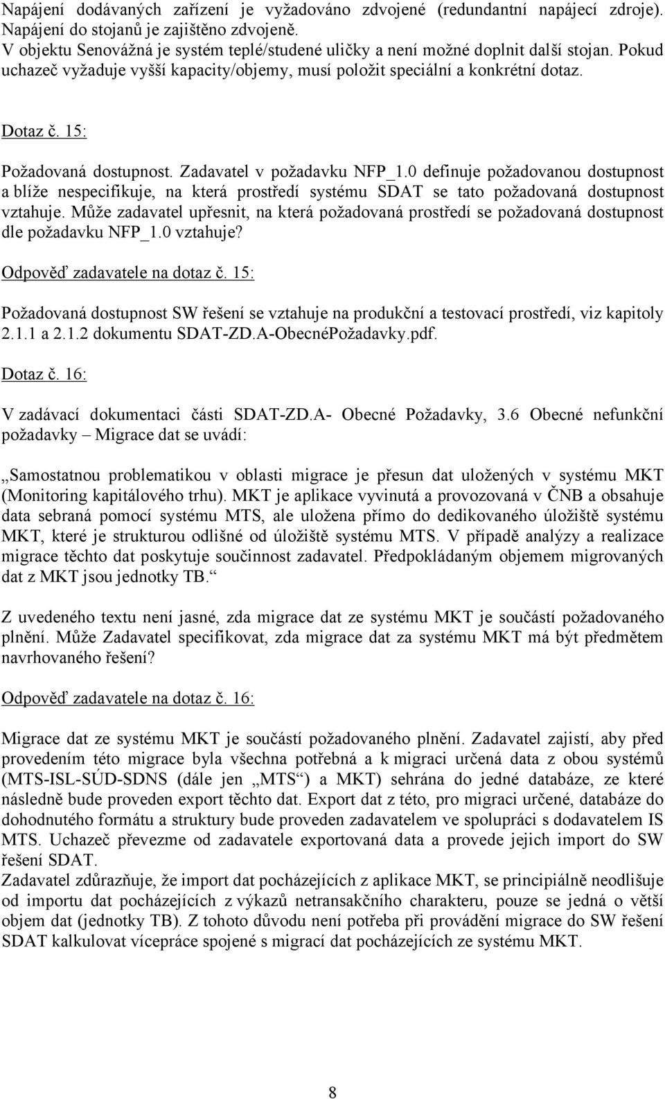 15: Požadovaná dostupnost. Zadavatel v požadavku NFP_1.0 definuje požadovanou dostupnost a blíže nespecifikuje, na která prostředí systému SDAT se tato požadovaná dostupnost vztahuje.