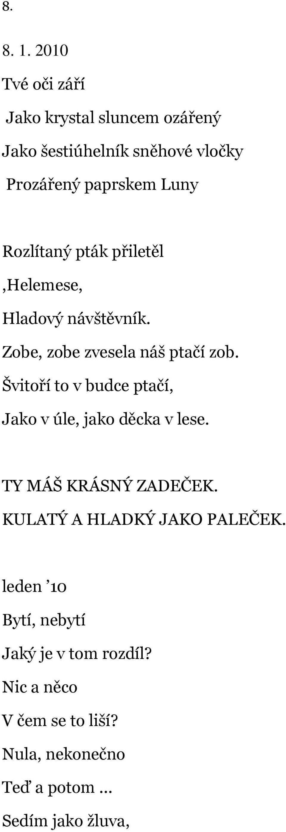 Švitoří to v budce ptačí, Jako v úle, jako děcka v lese. TY MÁŠ KRÁSNÝ ZADEČEK.