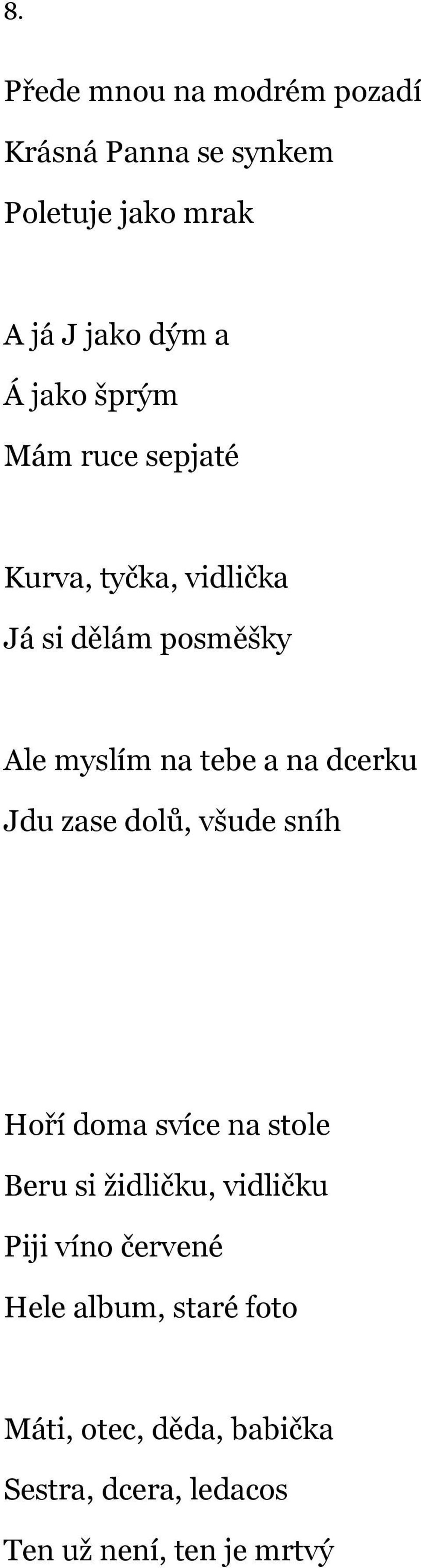dcerku Jdu zase dolů, všude sníh Hoří doma svíce na stole Beru si židličku, vidličku Piji víno