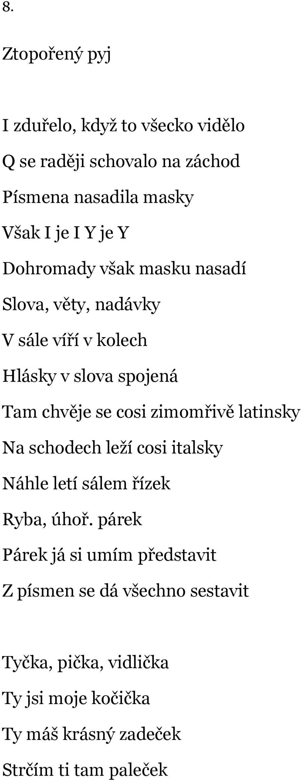 zimomřivě latinsky Na schodech leží cosi italsky Náhle letí sálem řízek Ryba, úhoř.