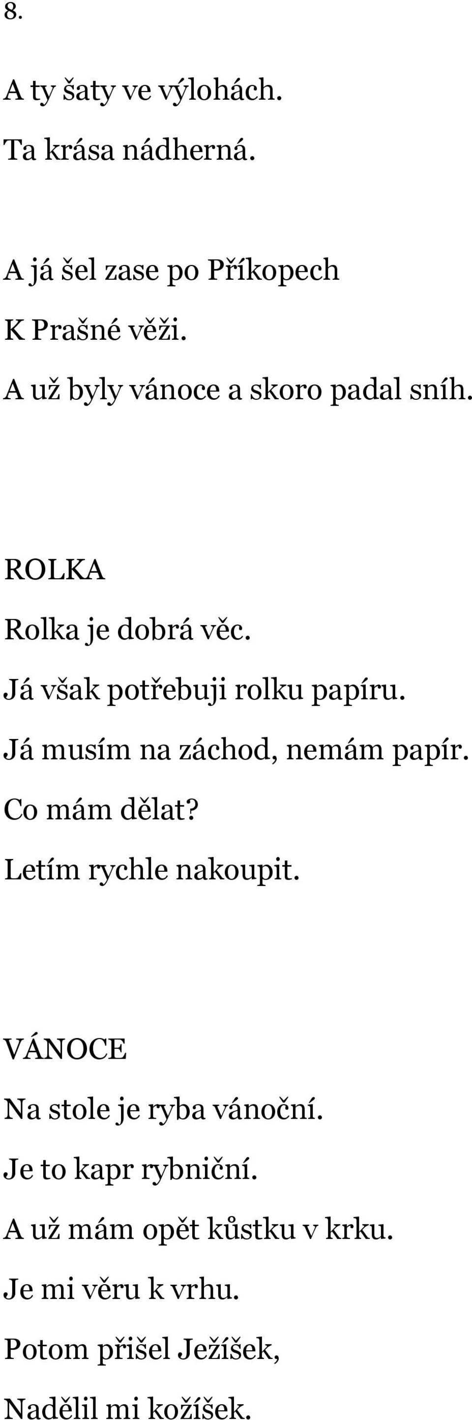 Já musím na záchod, nemám papír. Co mám dělat? Letím rychle nakoupit.