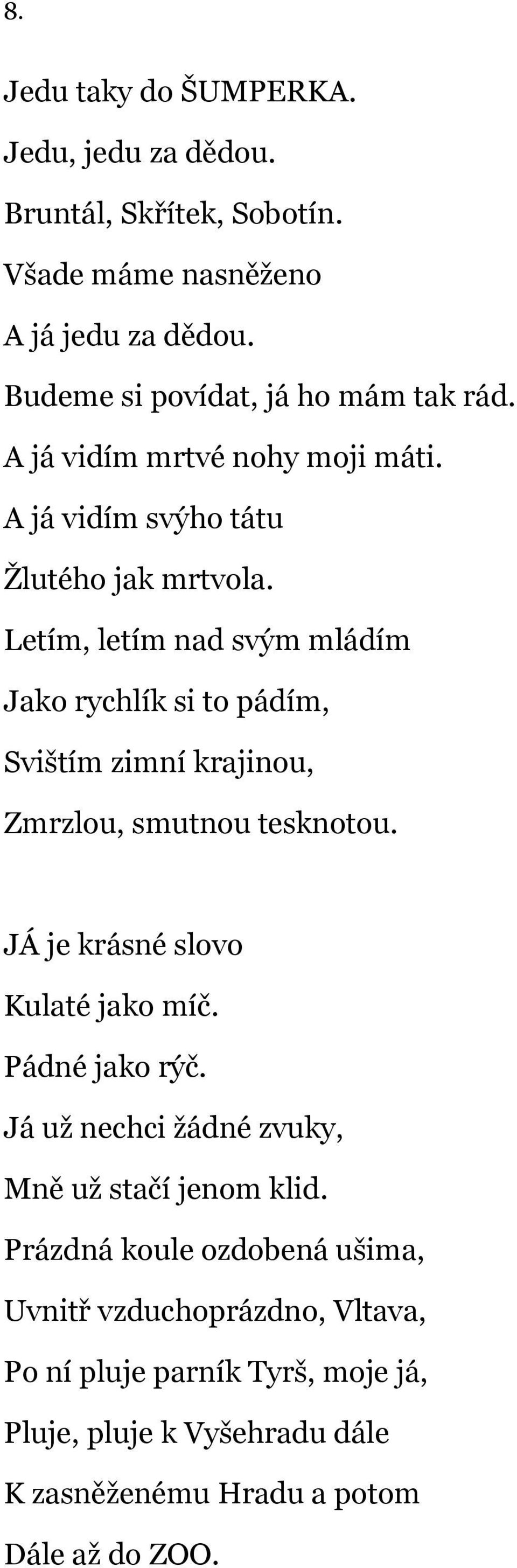 Letím, letím nad svým mládím Jako rychlík si to pádím, Svištím zimní krajinou, Zmrzlou, smutnou tesknotou. JÁ je krásné slovo Kulaté jako míč.