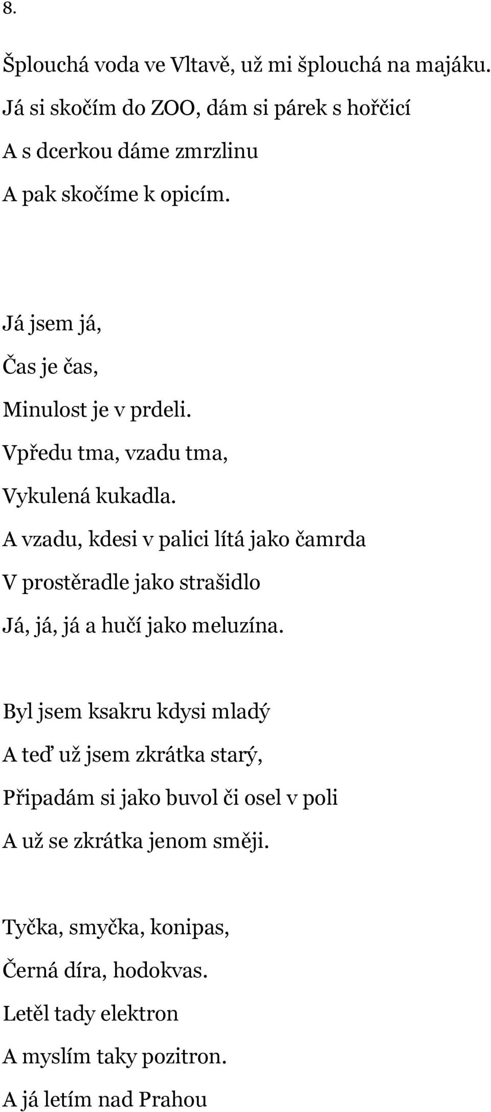 Vpředu tma, vzadu tma, Vykulená kukadla. A vzadu, kdesi v palici lítá jako čamrda V prostěradle jako strašidlo Já, já, já a hučí jako meluzína.