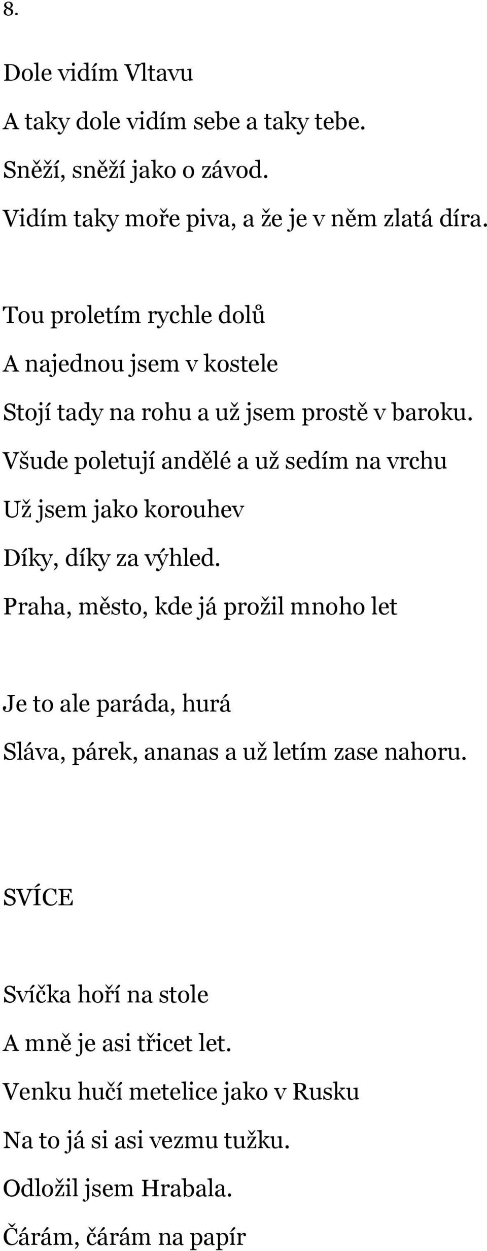 Všude poletují andělé a už sedím na vrchu Už jsem jako korouhev Díky, díky za výhled.