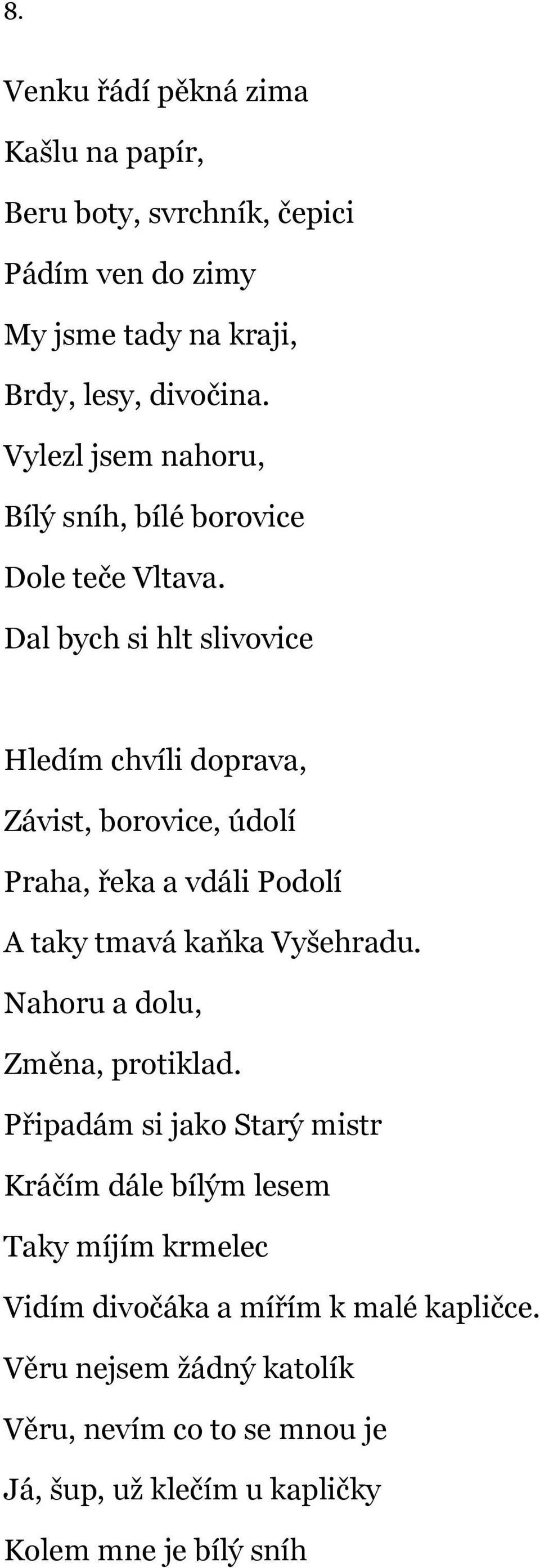 Dal bych si hlt slivovice Hledím chvíli doprava, Závist, borovice, údolí Praha, řeka a vdáli Podolí A taky tmavá kaňka Vyšehradu.